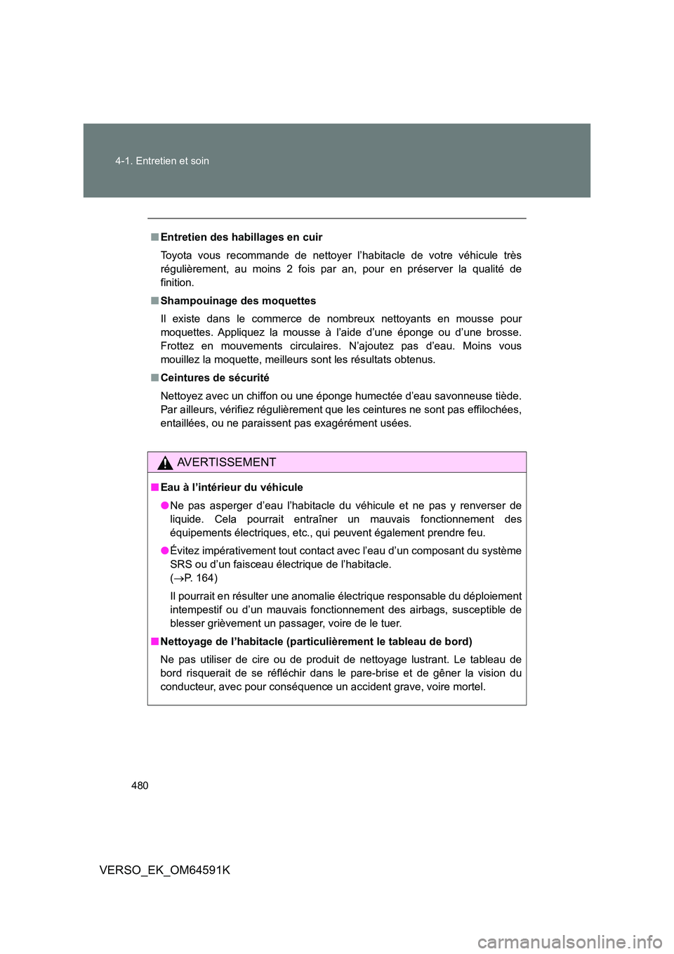 TOYOTA VERSO 2016 Notices Demploi (in French) 480
4-1. Entretien et soin
VERSO_EK_OM64591K
■ Entretien des habillages en cuir
Toyota vous recommande de nettoyer l’habitacle de votre véhicule très
régulièrement, au moins 2 fois par an, TOYOTA VERSO 2016 Notices Demploi (in French) 480
4-1. Entretien et soin
VERSO_EK_OM64591K
■ Entretien des habillages en cuir
Toyota vous recommande de nettoyer l’habitacle de votre véhicule très
régulièrement, au moins 2 fois par an,