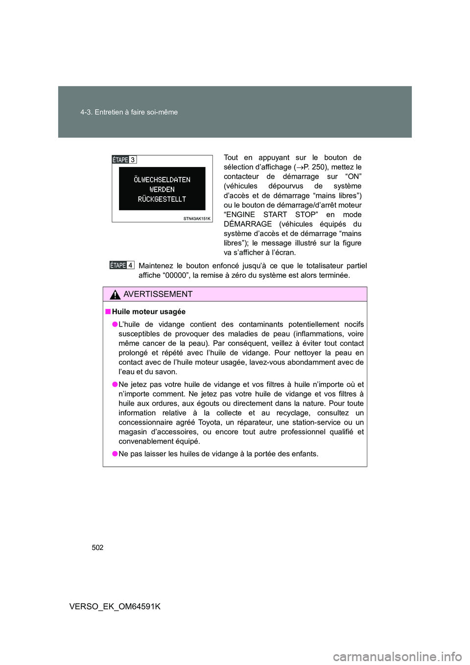 TOYOTA VERSO 2016 Notices Demploi (in French) 502
4-3. Entretien à faire soi-même
VERSO_EK_OM64591K
Maintenez le bouton enfoncé jusqu’à ce que le totalisateur partiel
affiche “00000”, la remise à zéro du système est alors terminée TOYOTA VERSO 2016 Notices Demploi (in French) 502
4-3. Entretien à faire soi-même
VERSO_EK_OM64591K
Maintenez le bouton enfoncé jusqu’à ce que le totalisateur partiel
affiche “00000”, la remise à zéro du système est alors terminée
