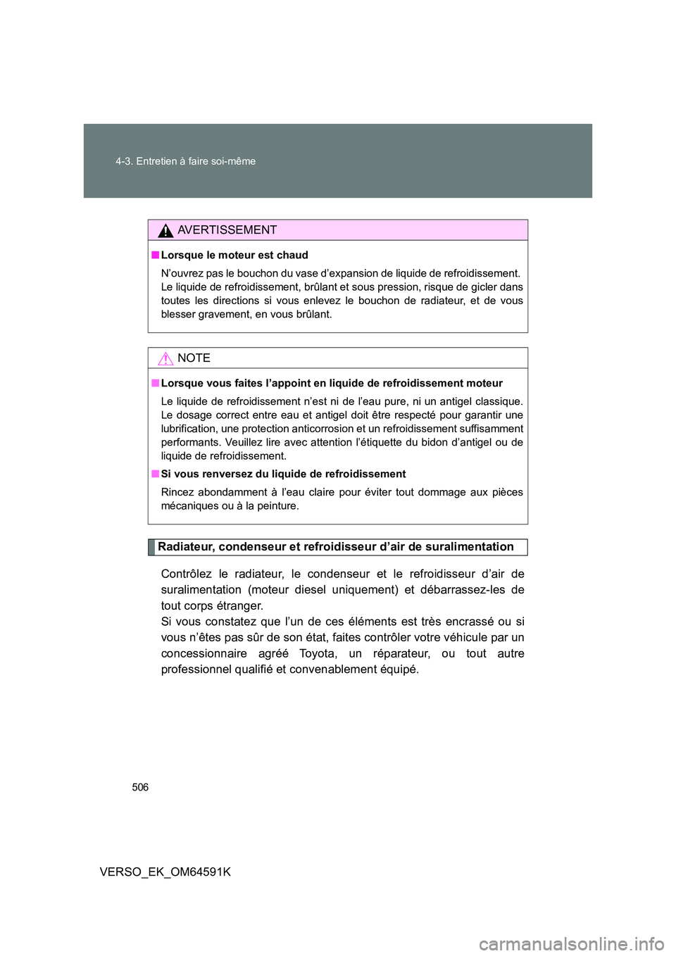 TOYOTA VERSO 2016 Notices Demploi (in French) 506
4-3. Entretien à faire soi-même
VERSO_EK_OM64591K
Radiateur, condenseur et refroidisseur d’air de suralimentation
Contrôlez le radiateur, le condenseur et le refroidisseur d’air de
sural TOYOTA VERSO 2016 Notices Demploi (in French) 506
4-3. Entretien à faire soi-même
VERSO_EK_OM64591K
Radiateur, condenseur et refroidisseur d’air de suralimentation
Contrôlez le radiateur, le condenseur et le refroidisseur d’air de
sural