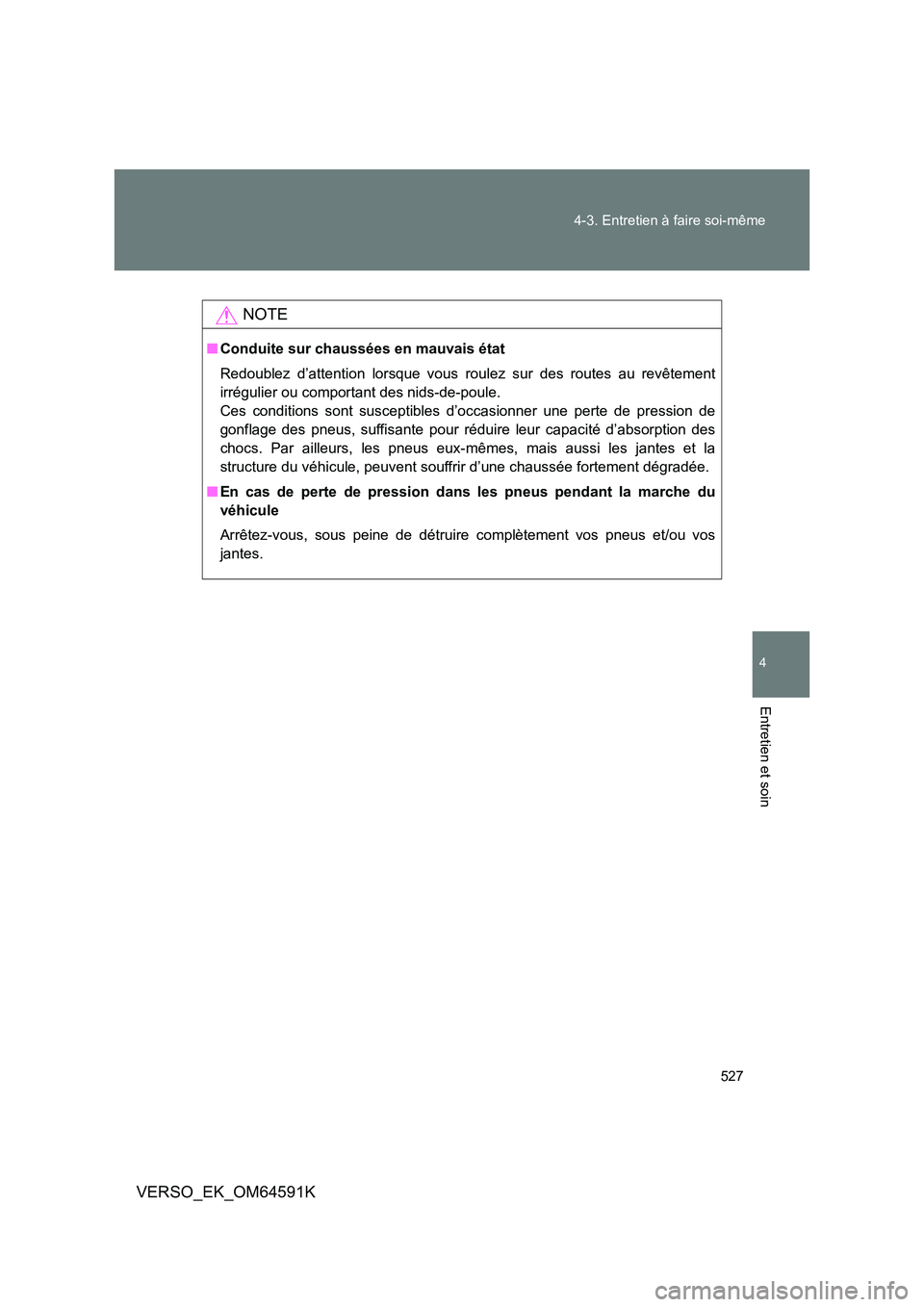 TOYOTA VERSO 2016  Notices Demploi (in French) 527 
4-3. Entretien à faire soi-même
4
Entretien et soin
VERSO_EK_OM64591K
NOTE
■ Conduite sur chaussées en mauvais état 
Redoublez d’attention lorsque vous roulez sur des routes au revêtemen