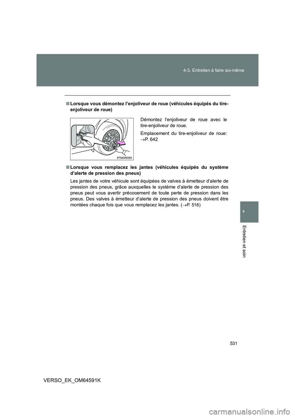 TOYOTA VERSO 2016  Notices Demploi (in French) 531 
4-3. Entretien à faire soi-même
4
Entretien et soin
VERSO_EK_OM64591K
■ Lorsque vous démontez l’enjoliveur de roue (véhicules équipés du tire- 
enjoliveur de roue) 
■ Lorsque vous rem