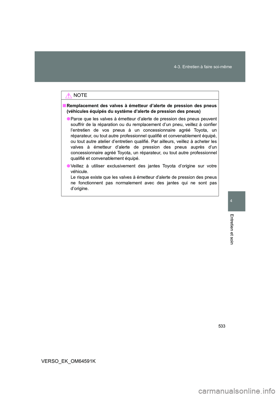 TOYOTA VERSO 2016  Notices Demploi (in French) 533 
4-3. Entretien à faire soi-même
4
Entretien et soin
VERSO_EK_OM64591K
NOTE
■ Remplacement des valves à émetteur d’alerte de pression des pneus 
(véhicules équipés du système d’alert