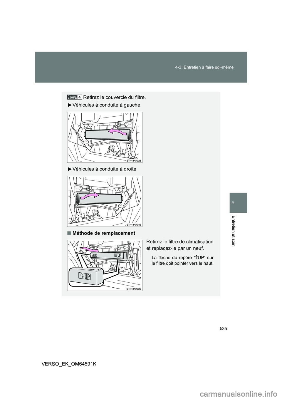 TOYOTA VERSO 2016  Notices Demploi (in French) 535 
4-3. Entretien à faire soi-même
4
Entretien et soin
VERSO_EK_OM64591K
Retirez le couvercle du filtre. 
Véhicules à conduite à gauche 
Véhicules à conduite à droite
■ Méthode de remplac