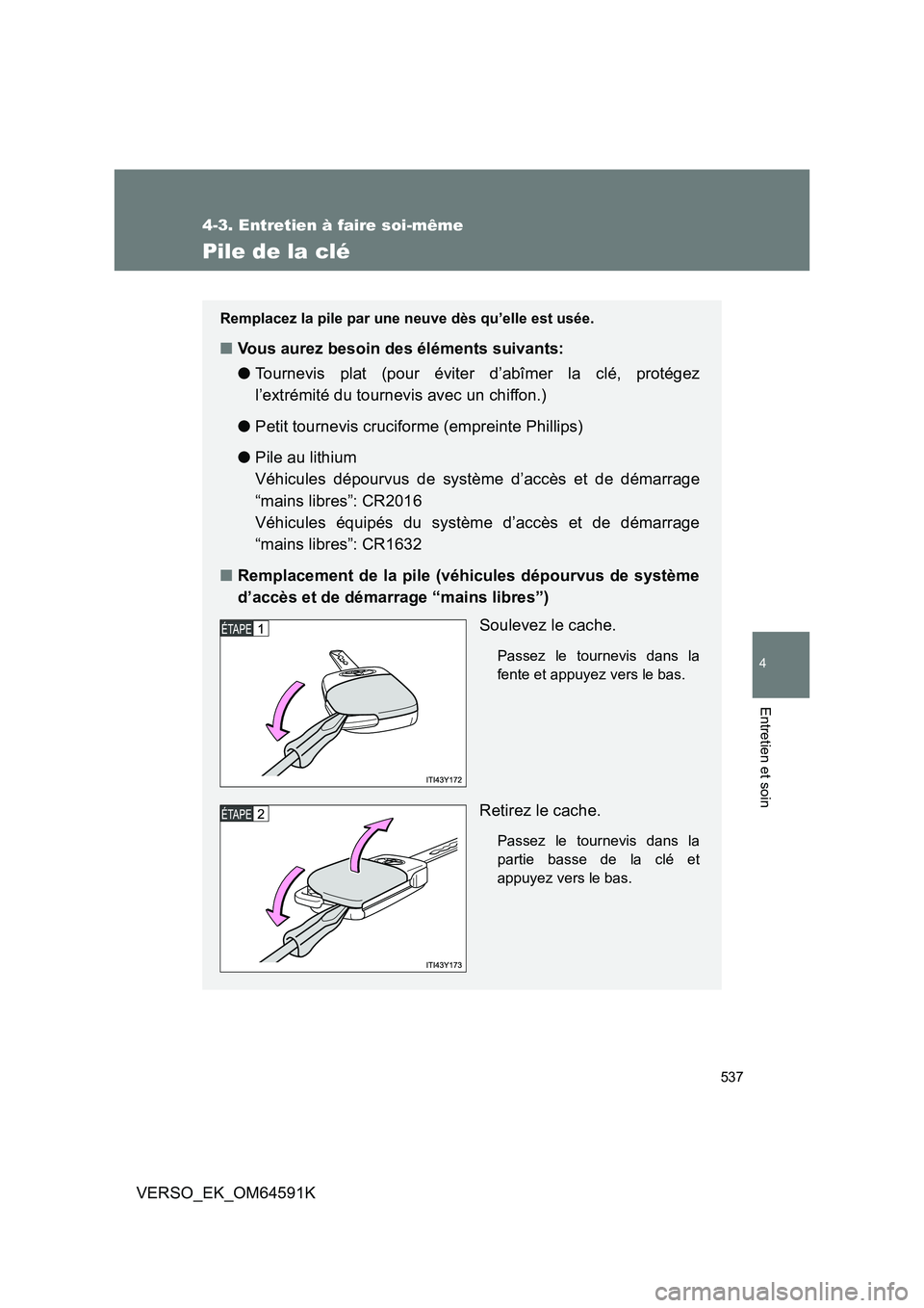 TOYOTA VERSO 2016  Notices Demploi (in French) 537
4-3. Entretien à faire soi-même
4
Entretien et soin
VERSO_EK_OM64591K
Pile de la clé
Remplacez la pile par une neuve dès qu’elle est usée.
■Vous aurez besoin des éléments suivants: 
●