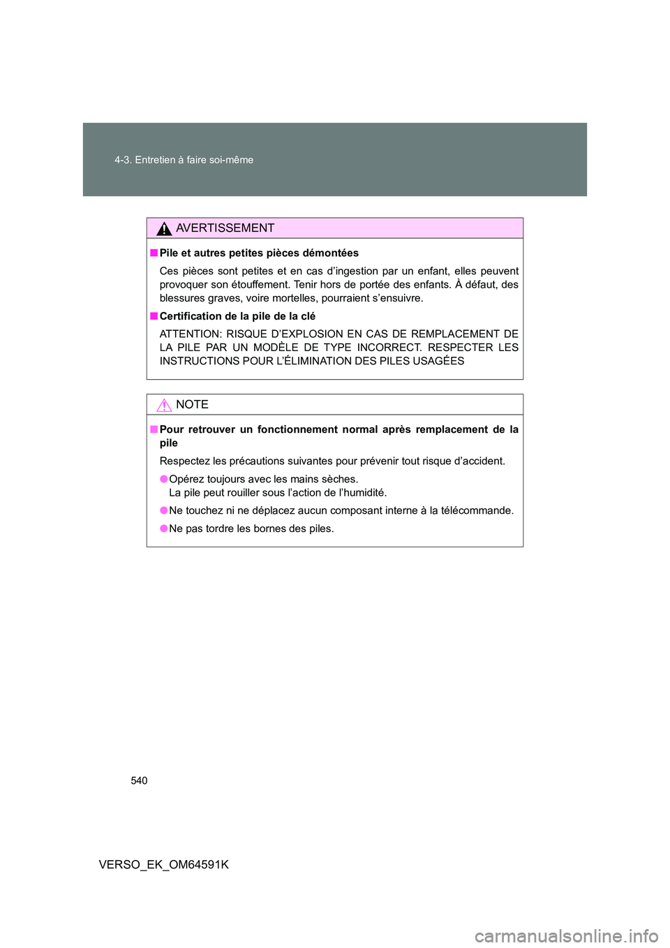TOYOTA VERSO 2016  Notices Demploi (in French) 540 
4-3. Entretien à faire soi-même
VERSO_EK_OM64591K
AVERTISSEMENT
■ Pile et autres petites pièces démontées 
Ces pièces sont petites et en cas d’ingestion par un enfant, elles peuvent 
pr