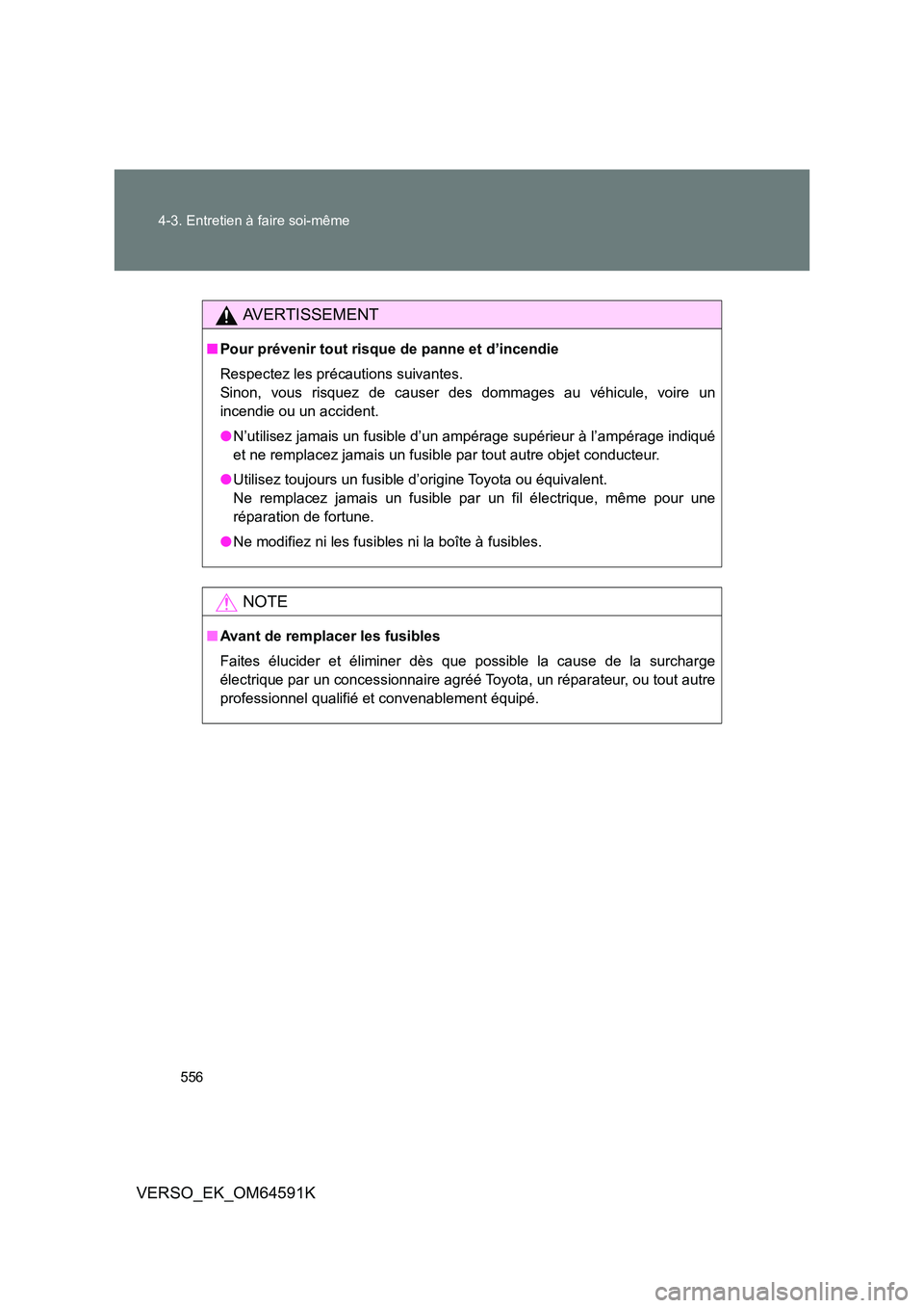 TOYOTA VERSO 2016  Notices Demploi (in French) 556 
4-3. Entretien à faire soi-même
VERSO_EK_OM64591K
AVERTISSEMENT
■ Pour prévenir tout risque de panne et d’incendie 
Respectez les précautions suivantes. 
Sinon, vous risquez de causer des