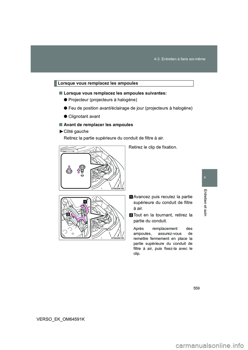 TOYOTA VERSO 2016  Notices Demploi (in French) 559 
4-3. Entretien à faire soi-même
4
Entretien et soin
VERSO_EK_OM64591K
Lorsque vous remplacez les ampoules 
■ Lorsque vous remplacez les ampoules suivantes: 
● Projecteur (projecteurs à hal
