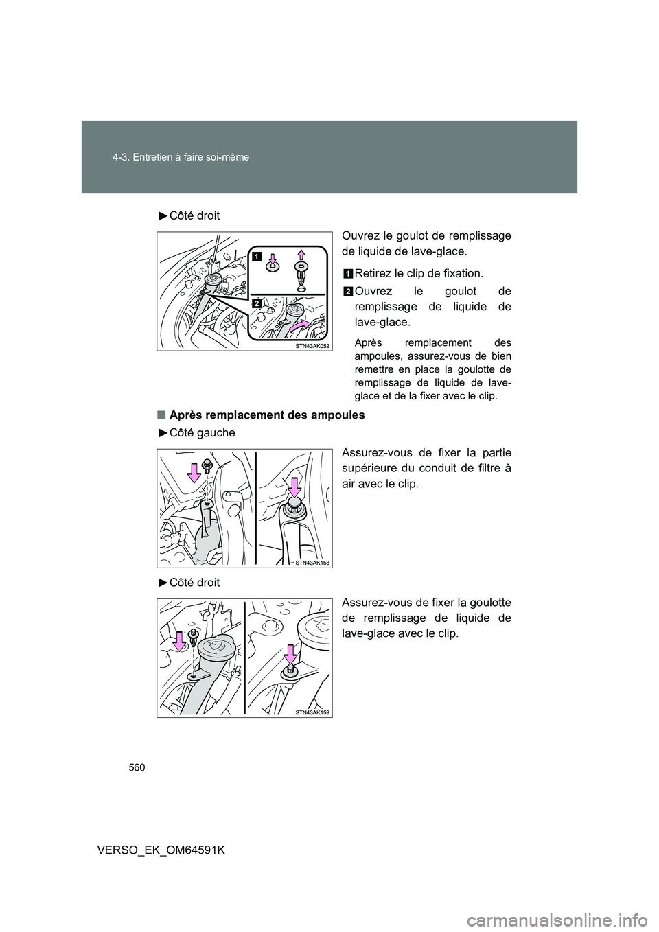TOYOTA VERSO 2016  Notices Demploi (in French) 560 
4-3. Entretien à faire soi-même
VERSO_EK_OM64591K 
Côté droit 
Ouvrez le goulot de remplissage 
de liquide de lave-glace. 
Retirez le clip de fixation. 
Ouvrez le goulot de 
remplissage de li