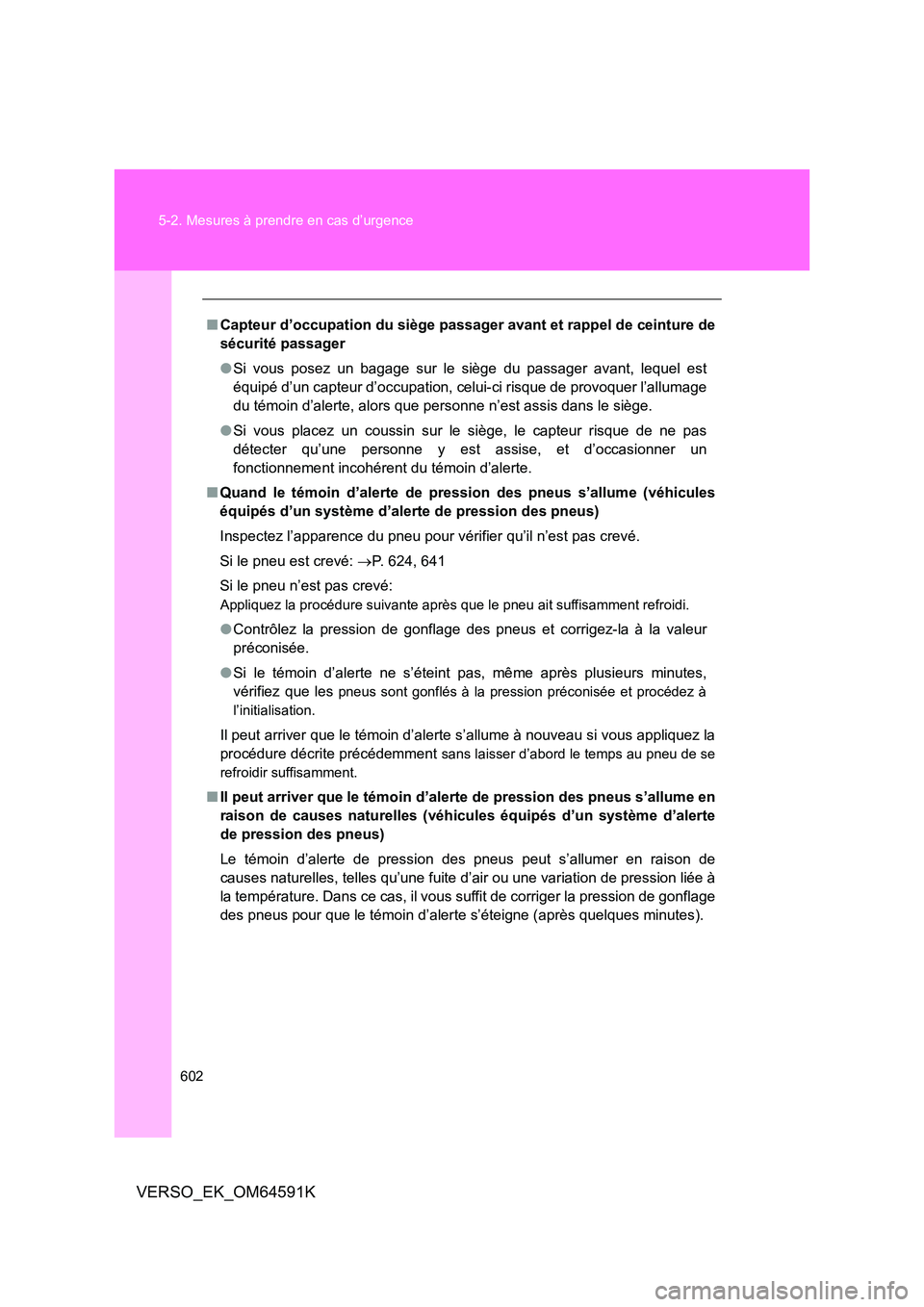 TOYOTA VERSO 2016 Notices Demploi (in French) 602
5-2. Mesures à prendre en cas d’urgence
VERSO_EK_OM64591K
■ Capteur d’occupation du siège passager avant et rappel de ceinture de
sécurité passager
● Si vous posez un bagage sur le TOYOTA VERSO 2016 Notices Demploi (in French) 602
5-2. Mesures à prendre en cas d’urgence
VERSO_EK_OM64591K
■ Capteur d’occupation du siège passager avant et rappel de ceinture de
sécurité passager
● Si vous posez un bagage sur le