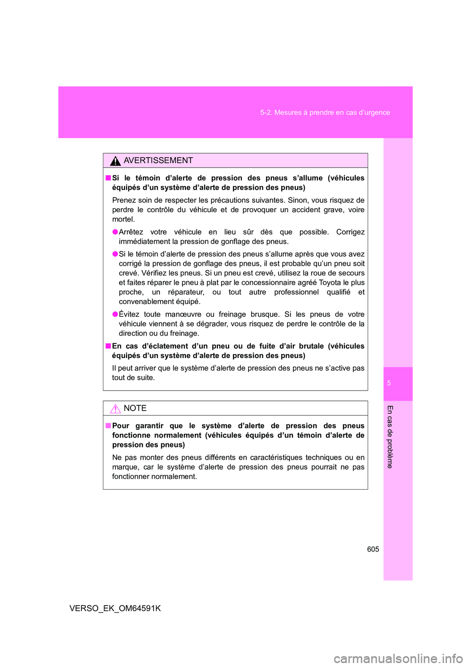 TOYOTA VERSO 2016 Notices Demploi (in French) 5
605
5-2. Mesures à prendre en cas d’urgence
En cas de problème
VERSO_EK_OM64591K
AVERTISSEMENT
■ Si le témoin d’alerte de pression des pneus s’allume (véhicules
équipés d’un systè TOYOTA VERSO 2016 Notices Demploi (in French) 5
605
5-2. Mesures à prendre en cas d’urgence
En cas de problème
VERSO_EK_OM64591K
AVERTISSEMENT
■ Si le témoin d’alerte de pression des pneus s’allume (véhicules
équipés d’un systè