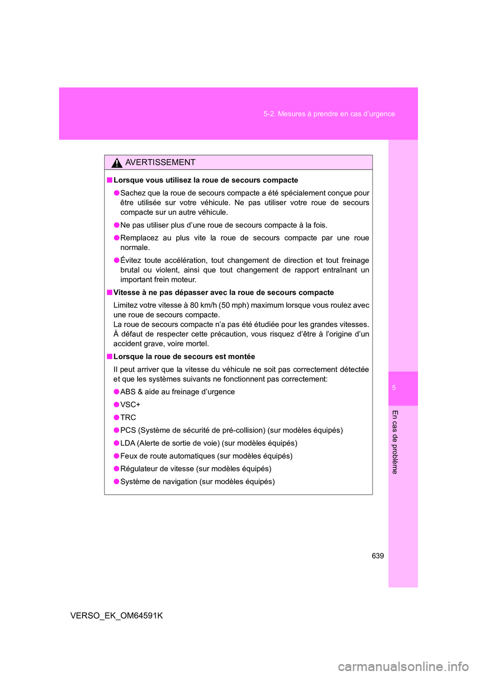 TOYOTA VERSO 2016 Notices Demploi (in French) 5
639
5-2. Mesures à prendre en cas d’urgence
En cas de problème
VERSO_EK_OM64591K
AVERTISSEMENT
■ Lorsque vous utilisez la roue de secours compacte
● Sachez que la roue de secours compacte TOYOTA VERSO 2016 Notices Demploi (in French) 5
639
5-2. Mesures à prendre en cas d’urgence
En cas de problème
VERSO_EK_OM64591K
AVERTISSEMENT
■ Lorsque vous utilisez la roue de secours compacte
● Sachez que la roue de secours compacte