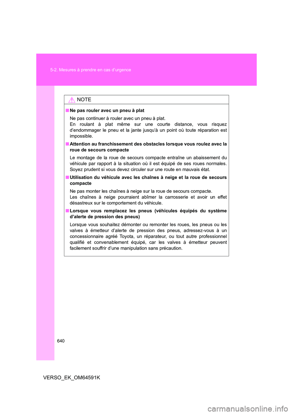 TOYOTA VERSO 2016 Notices Demploi (in French) 640
5-2. Mesures à prendre en cas d’urgence
VERSO_EK_OM64591K
NOTE
■ Ne pas rouler avec un pneu à plat
Ne pas continuer à rouler avec un pneu à plat.
En roulant à plat même sur une courte TOYOTA VERSO 2016 Notices Demploi (in French) 640
5-2. Mesures à prendre en cas d’urgence
VERSO_EK_OM64591K
NOTE
■ Ne pas rouler avec un pneu à plat
Ne pas continuer à rouler avec un pneu à plat.
En roulant à plat même sur une courte