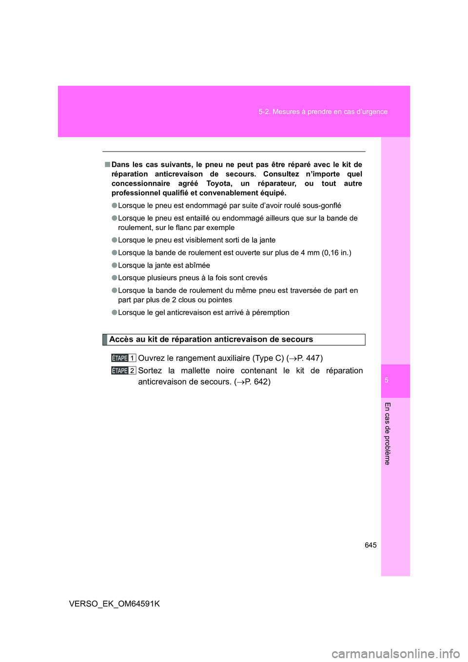 TOYOTA VERSO 2016 Notices Demploi (in French) 5
645
5-2. Mesures à prendre en cas d’urgence
En cas de problème
VERSO_EK_OM64591K
Accès au kit de réparation anticrevaison de secours
Ouvrez le rangement auxiliaire (Type C) ( P. 447)
Sor TOYOTA VERSO 2016 Notices Demploi (in French) 5
645
5-2. Mesures à prendre en cas d’urgence
En cas de problème
VERSO_EK_OM64591K
Accès au kit de réparation anticrevaison de secours
Ouvrez le rangement auxiliaire (Type C) ( P. 447)
Sor