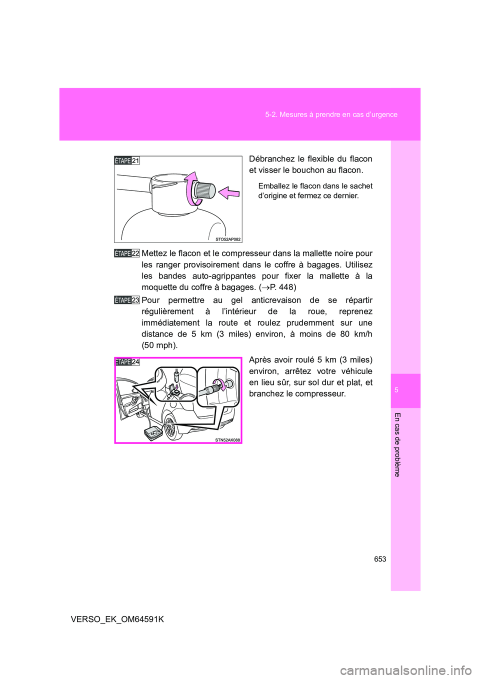 TOYOTA VERSO 2016  Notices Demploi (in French) 5
653 
5-2. Mesures à prendre en cas d’urgence
En cas de problème
VERSO_EK_OM64591K 
Débranchez le flexible du flacon 
et visser le bouchon au flacon.
Emballez le flacon dans le sachet 
d’origi