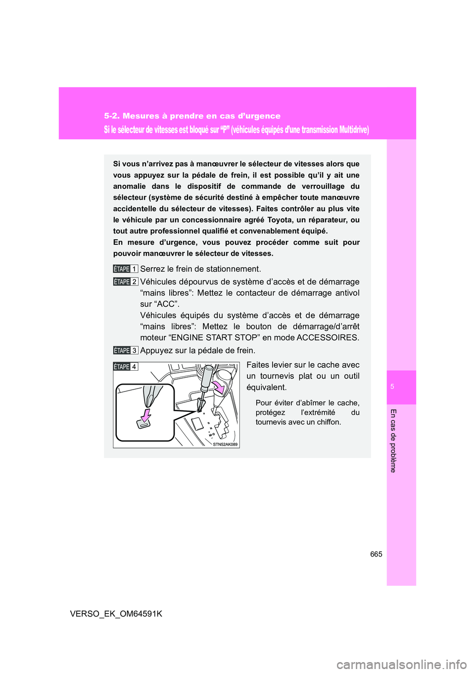 TOYOTA VERSO 2016 Notices Demploi (in French) 5
665
5-2. Mesures à prendre en cas d’urgence
En cas de problème
VERSO_EK_OM64591K
Si le sélecteur de vitesses est bloqué sur “P” (véhicules équipés d’une transmission Multidrive)
Si vo TOYOTA VERSO 2016 Notices Demploi (in French) 5
665
5-2. Mesures à prendre en cas d’urgence
En cas de problème
VERSO_EK_OM64591K
Si le sélecteur de vitesses est bloqué sur “P” (véhicules équipés d’une transmission Multidrive)
Si vo