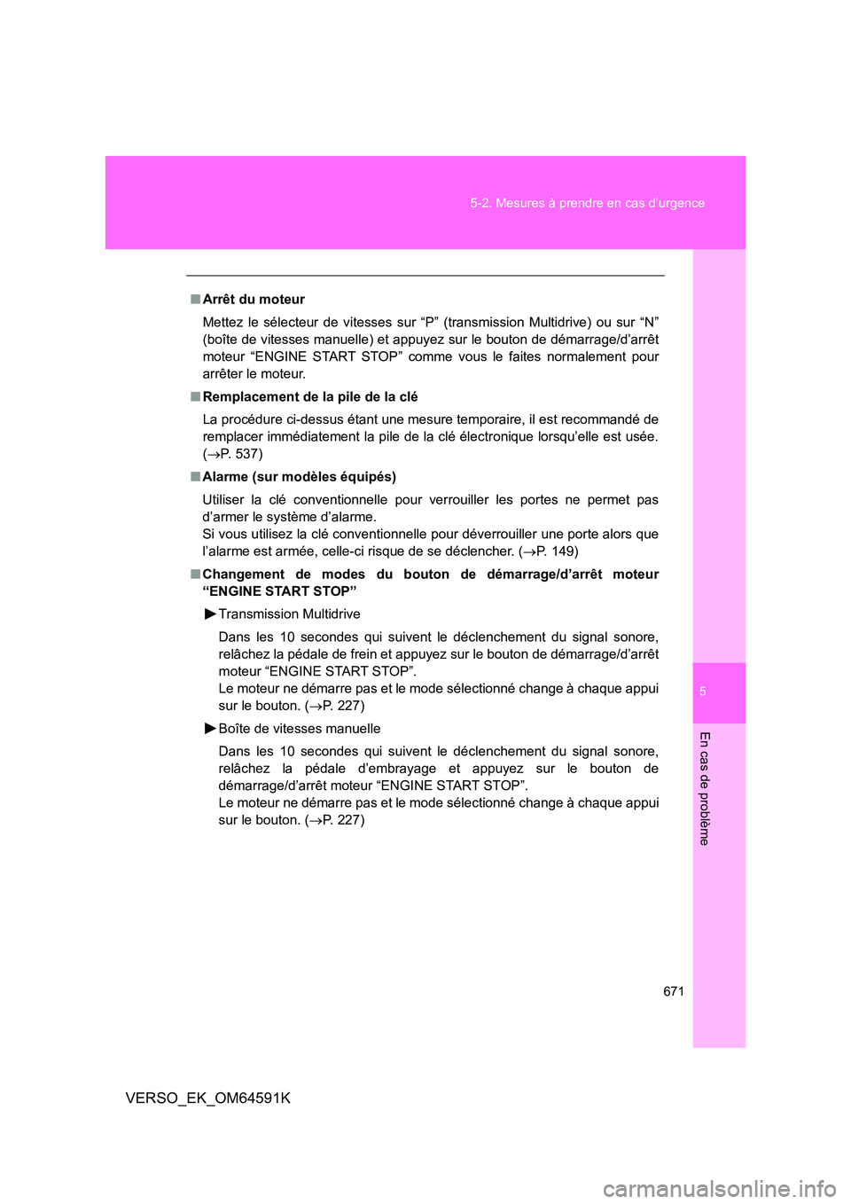 TOYOTA VERSO 2016 Notices Demploi (in French) 5
671
5-2. Mesures à prendre en cas d’urgence
En cas de problème
VERSO_EK_OM64591K
■ Arrêt du moteur
Mettez le sélecteur de vitesses sur “P” (transmission Multidrive) ou sur “N”
(bo TOYOTA VERSO 2016 Notices Demploi (in French) 5
671
5-2. Mesures à prendre en cas d’urgence
En cas de problème
VERSO_EK_OM64591K
■ Arrêt du moteur
Mettez le sélecteur de vitesses sur “P” (transmission Multidrive) ou sur “N”
(bo