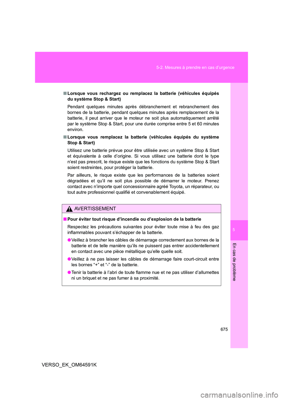 TOYOTA VERSO 2016 Notices Demploi (in French) 5
675
5-2. Mesures à prendre en cas d’urgence
En cas de problème
VERSO_EK_OM64591K
■ Lorsque vous rechargez ou remplacez la batterie (véhicules équipés
du système Stop & Start)
Pendant qu TOYOTA VERSO 2016 Notices Demploi (in French) 5
675
5-2. Mesures à prendre en cas d’urgence
En cas de problème
VERSO_EK_OM64591K
■ Lorsque vous rechargez ou remplacez la batterie (véhicules équipés
du système Stop & Start)
Pendant qu
