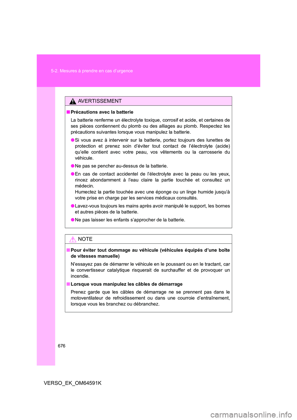 TOYOTA VERSO 2016 Notices Demploi (in French) 676
5-2. Mesures à prendre en cas d’urgence
VERSO_EK_OM64591K
AVERTISSEMENT
■ Précautions avec la batterie
La batterie renferme un électrolyte toxique, corrosif et acide, et certaines de
se TOYOTA VERSO 2016 Notices Demploi (in French) 676
5-2. Mesures à prendre en cas d’urgence
VERSO_EK_OM64591K
AVERTISSEMENT
■ Précautions avec la batterie
La batterie renferme un électrolyte toxique, corrosif et acide, et certaines de
se