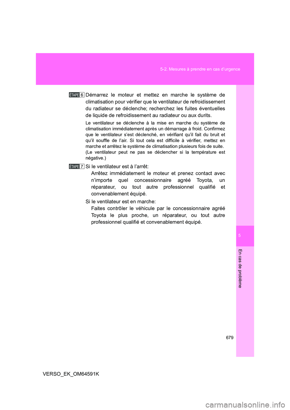 TOYOTA VERSO 2016 Notices Demploi (in French) 5
679
5-2. Mesures à prendre en cas d’urgence
En cas de problème
VERSO_EK_OM64591K
Démarrez le moteur et mettez en marche le système de
climatisation pour vérifier que le ventilateur de refr TOYOTA VERSO 2016 Notices Demploi (in French) 5
679
5-2. Mesures à prendre en cas d’urgence
En cas de problème
VERSO_EK_OM64591K
Démarrez le moteur et mettez en marche le système de
climatisation pour vérifier que le ventilateur de refr