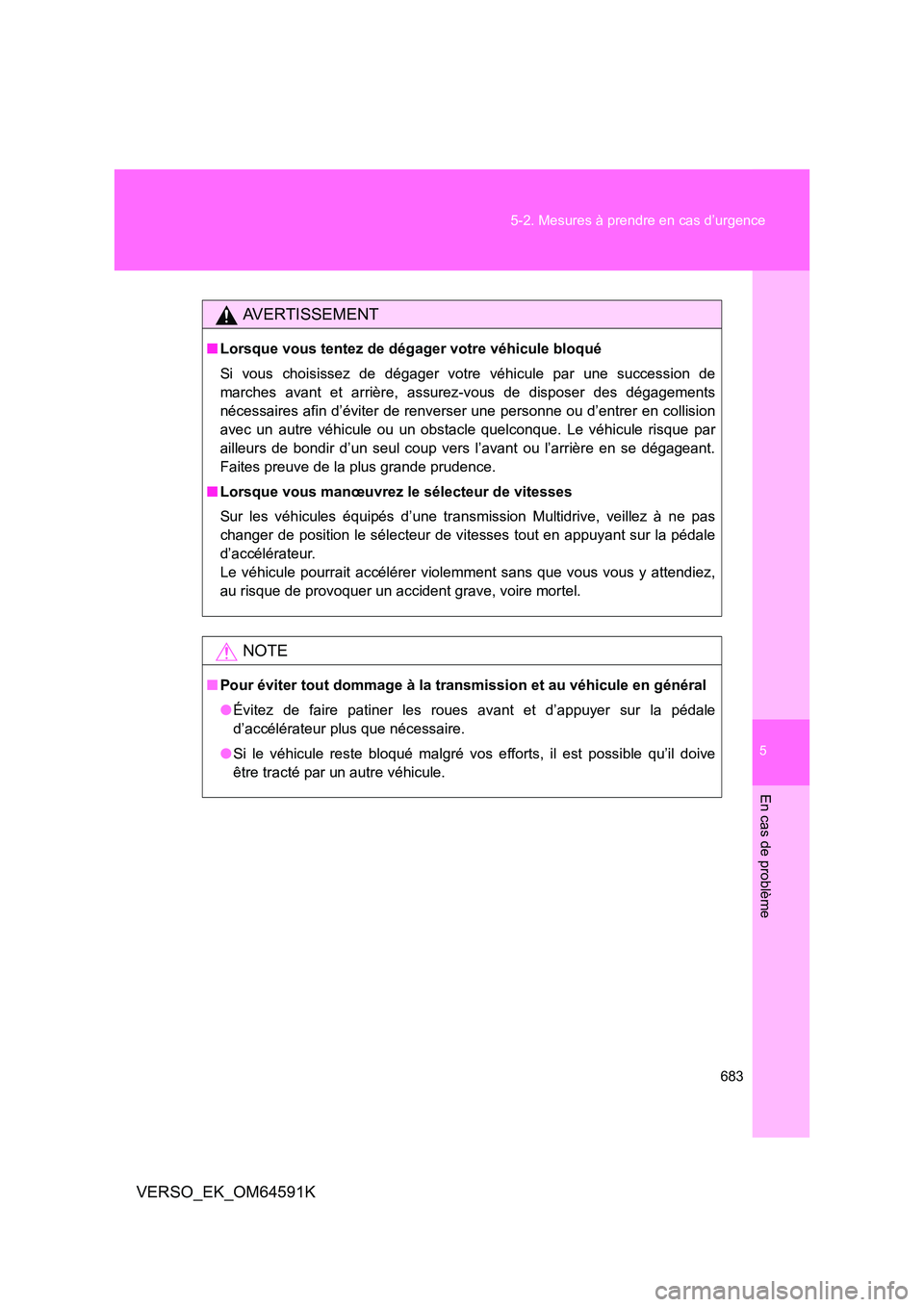 TOYOTA VERSO 2016 Notices Demploi (in French) 5
683
5-2. Mesures à prendre en cas d’urgence
En cas de problème
VERSO_EK_OM64591K
AVERTISSEMENT
■ Lorsque vous tentez de dégager votre véhicule bloqué
Si vous choisissez de dégager votre TOYOTA VERSO 2016 Notices Demploi (in French) 5
683
5-2. Mesures à prendre en cas d’urgence
En cas de problème
VERSO_EK_OM64591K
AVERTISSEMENT
■ Lorsque vous tentez de dégager votre véhicule bloqué
Si vous choisissez de dégager votre
