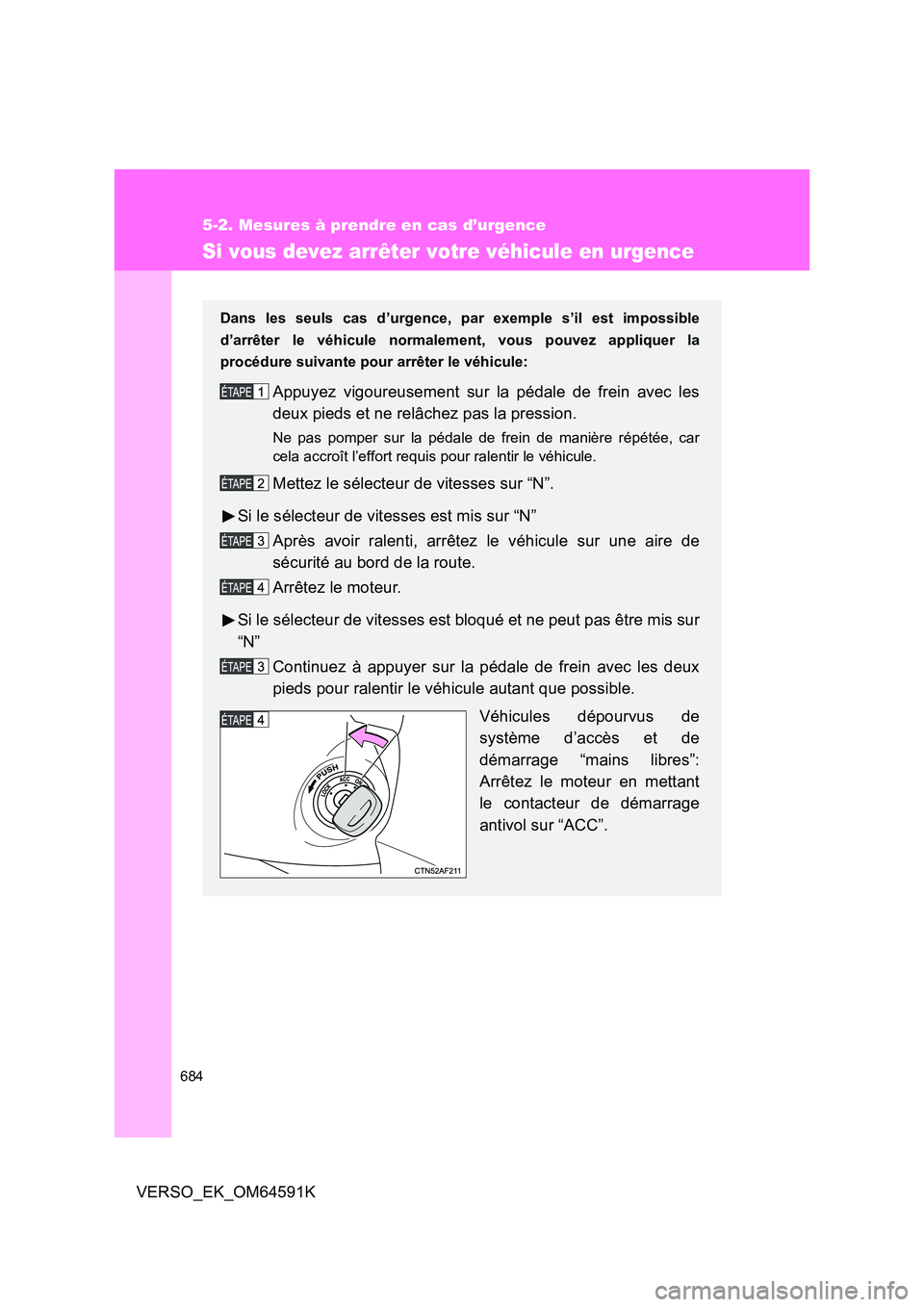 TOYOTA VERSO 2016 Notices Demploi (in French) 684
5-2. Mesures à prendre en cas d’urgence
VERSO_EK_OM64591K
Si vous devez arrêter votre véhicule en urgence
Dans les seuls cas d’urgence, par exemple s’il est impossible
d’arrêter le v TOYOTA VERSO 2016 Notices Demploi (in French) 684
5-2. Mesures à prendre en cas d’urgence
VERSO_EK_OM64591K
Si vous devez arrêter votre véhicule en urgence
Dans les seuls cas d’urgence, par exemple s’il est impossible
d’arrêter le v