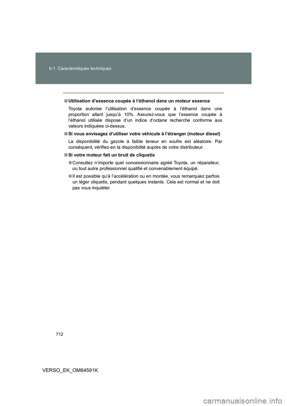 TOYOTA VERSO 2016  Notices Demploi (in French) 712 
6-1. Caractéristiques techniques
VERSO_EK_OM64591K
■ Utilisation d’essence coupée à l’éthanol dans un moteur essence 
Toyota autorise l’utilisation d’essence coupée à l’éthanol