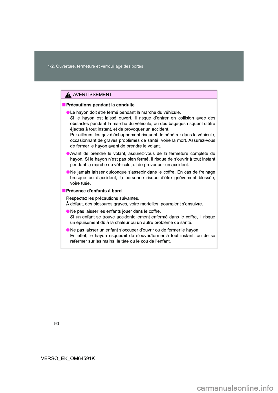 TOYOTA VERSO 2016 Notices Demploi (in French) 90
1-2. Ouverture, fermeture et verrouillage des portes
VERSO_EK_OM64591K
AVERTISSEMENT
■ Précautions pendant la conduite
● Le hayon doit être fermé pendant la marche du véhicule.
Si le hay TOYOTA VERSO 2016 Notices Demploi (in French) 90
1-2. Ouverture, fermeture et verrouillage des portes
VERSO_EK_OM64591K
AVERTISSEMENT
■ Précautions pendant la conduite
● Le hayon doit être fermé pendant la marche du véhicule.
Si le hay