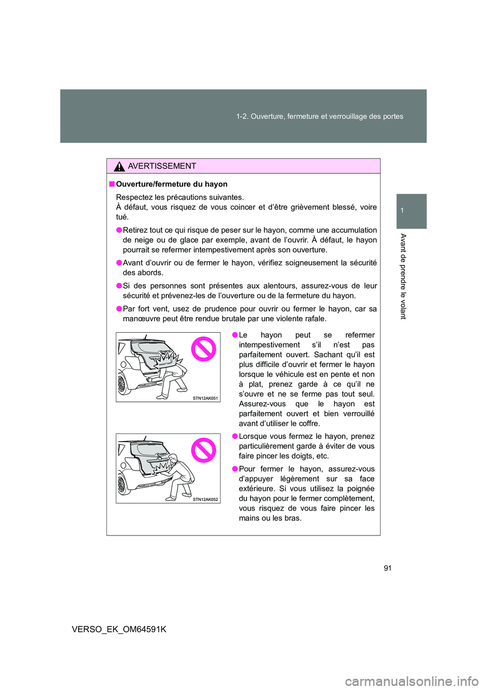 TOYOTA VERSO 2016 Notices Demploi (in French) 91
1-2. Ouverture, fermeture et verrouillage des portes
1
Avant de prendre le volant
VERSO_EK_OM64591K
AVERTISSEMENT
■ Ouverture/fermeture du hayon
Respectez les précautions suivantes.
À défa TOYOTA VERSO 2016 Notices Demploi (in French) 91
1-2. Ouverture, fermeture et verrouillage des portes
1
Avant de prendre le volant
VERSO_EK_OM64591K
AVERTISSEMENT
■ Ouverture/fermeture du hayon
Respectez les précautions suivantes.
À défa