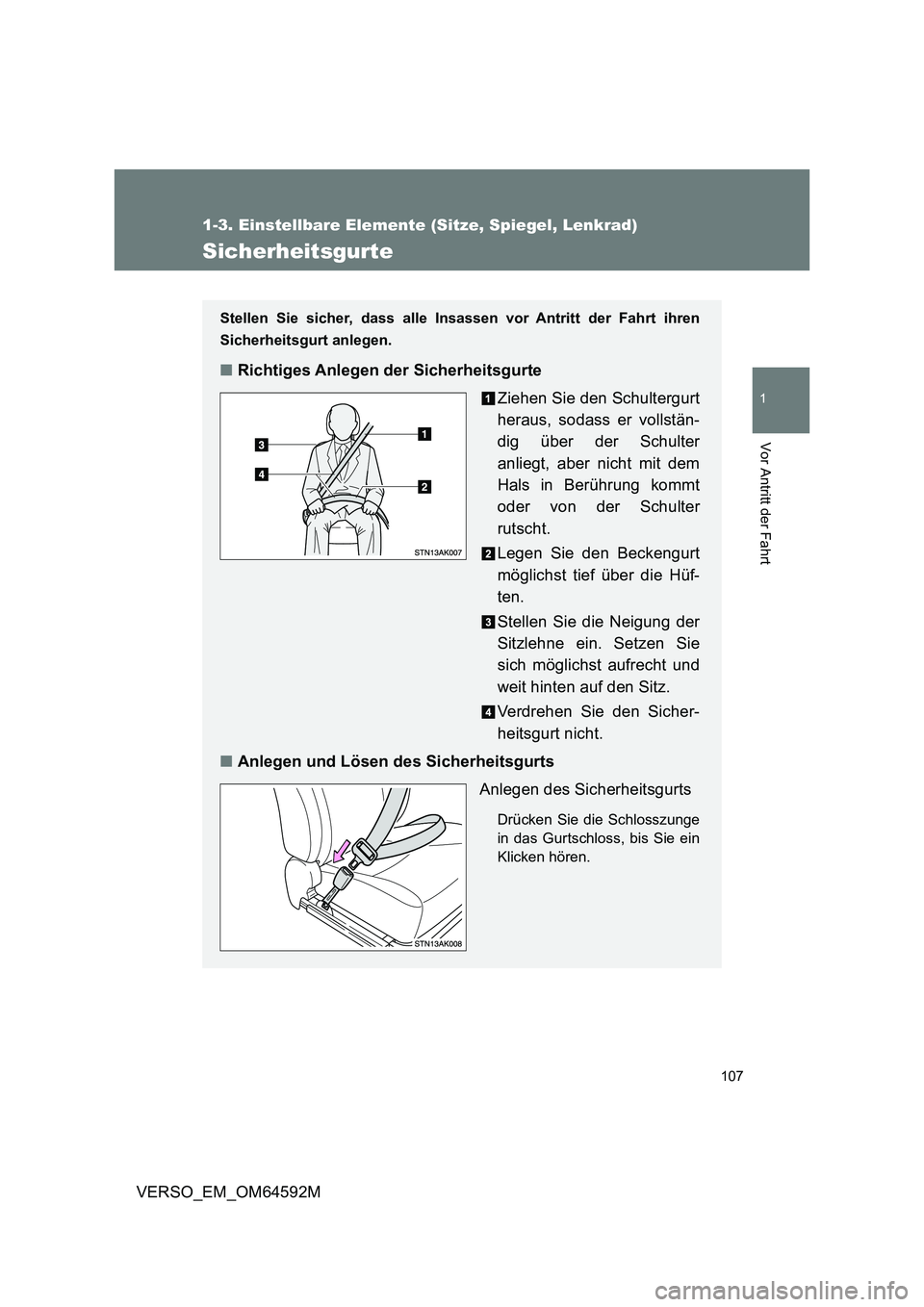 TOYOTA VERSO 2016  Betriebsanleitungen (in German) 107
1
1-3. Einstellbare Elemente (Sitze, Spiegel, Lenkrad)
Vor Antritt der Fahrt
VERSO_EM_OM64592M
Sicherheitsgurte
Stellen Sie sicher, dass alle Insassen vor Antritt der Fahrt ihren 
Sicherheitsgurt 