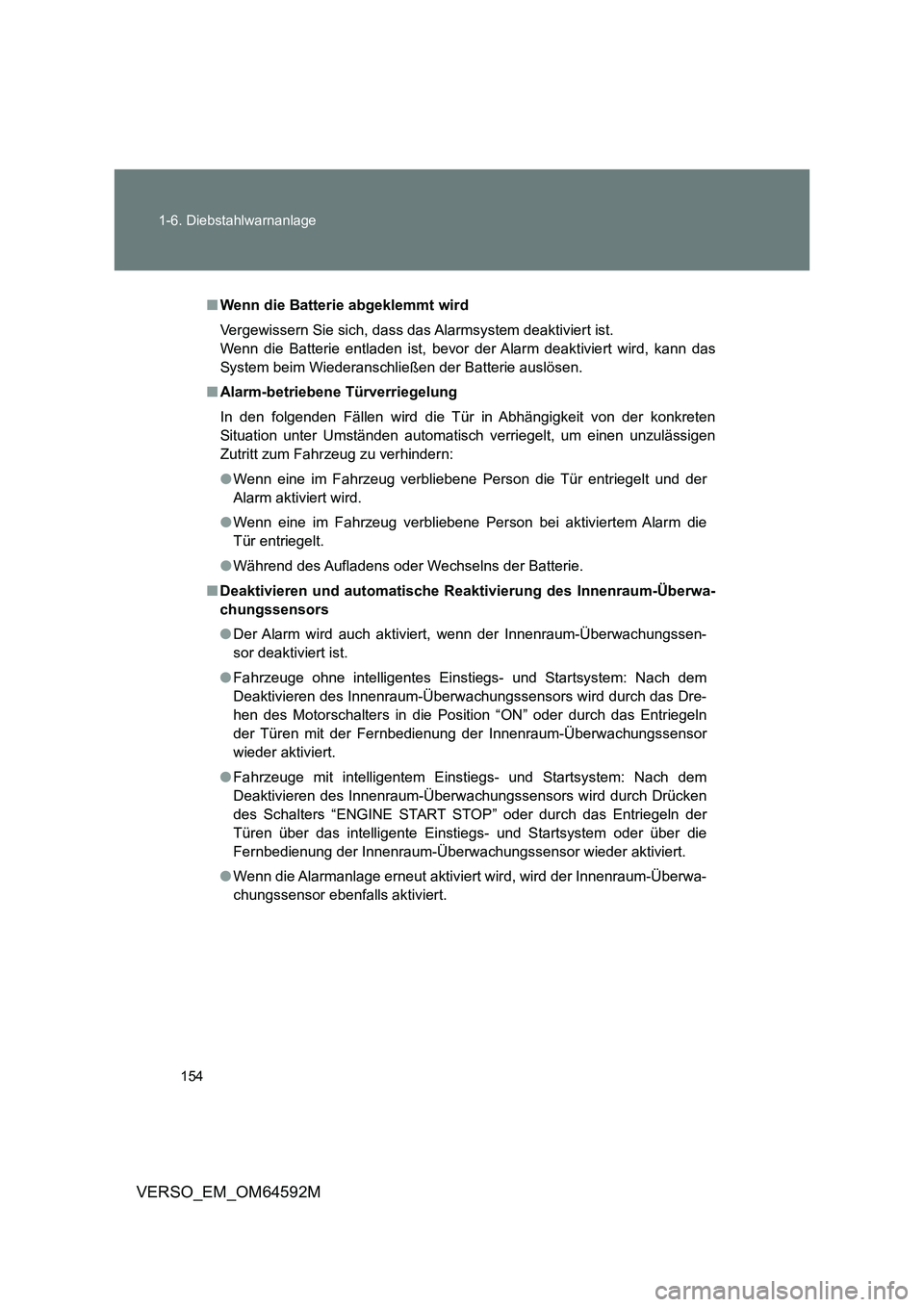 TOYOTA VERSO 2016  Betriebsanleitungen (in German) 154 
1-6. Diebstahlwarnanlage
VERSO_EM_OM64592M
■ Wenn die Batterie abgeklemmt wird 
Vergewissern Sie sich, dass das Alarmsystem deaktiviert ist. 
Wenn die Batterie entladen ist, bevor der Alarm dea