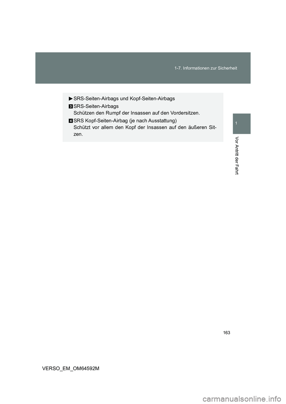 TOYOTA VERSO 2016  Betriebsanleitungen (in German) 163 
1-7. Informationen zur Sicherheit
1
Vor Antritt der Fahrt
VERSO_EM_OM64592M
SRS-Seiten-Airbags und Kopf-Seiten-Airbags 
SRS-Seiten-Airbags 
Schützen den Rumpf der Insassen auf den Vordersitzen. 