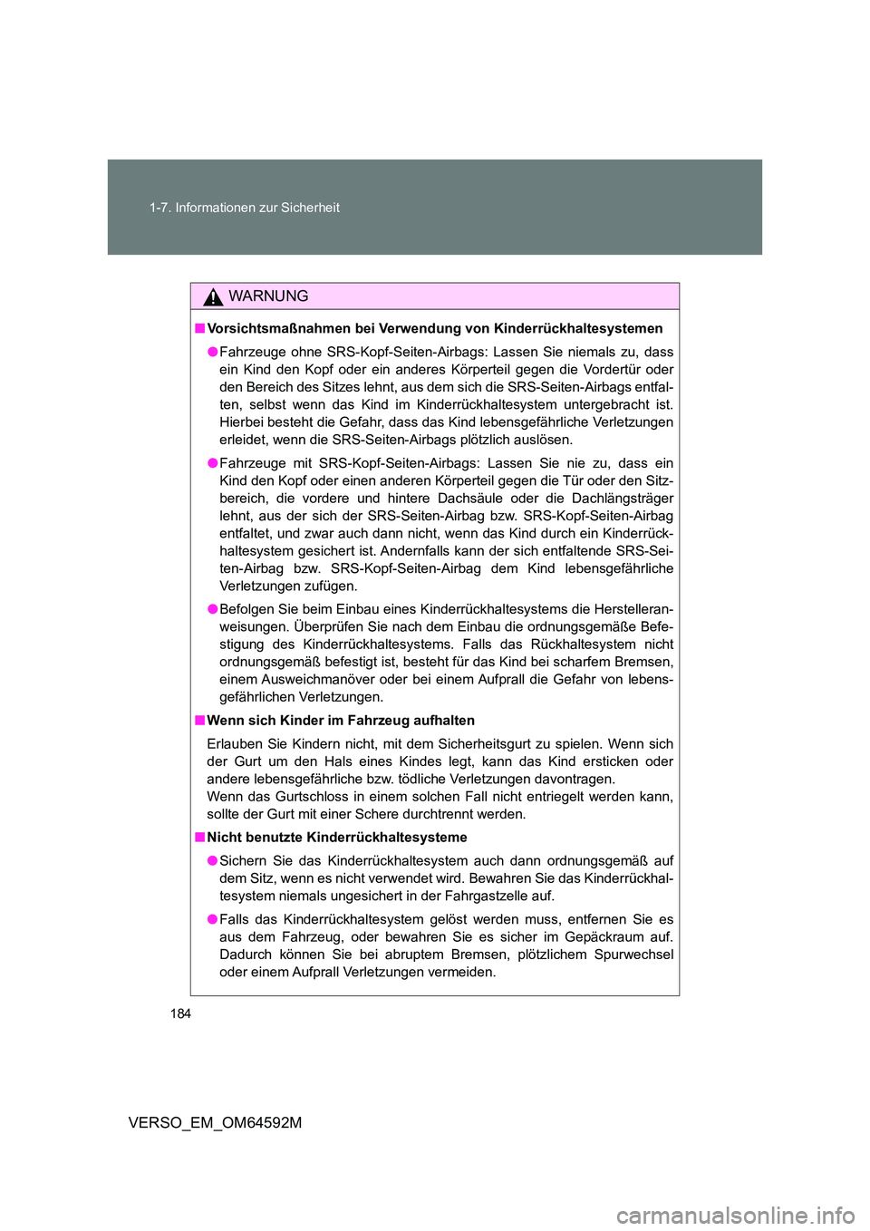 TOYOTA VERSO 2016  Betriebsanleitungen (in German) 184 
1-7. Informationen zur Sicherheit
VERSO_EM_OM64592M
WARNUNG
■ Vorsichtsmaßnahmen bei Verwendung von Kinderrückhaltesystemen 
● Fahrzeuge ohne SRS-Kopf-Seiten-Airbags: Lassen Sie niemals zu,
