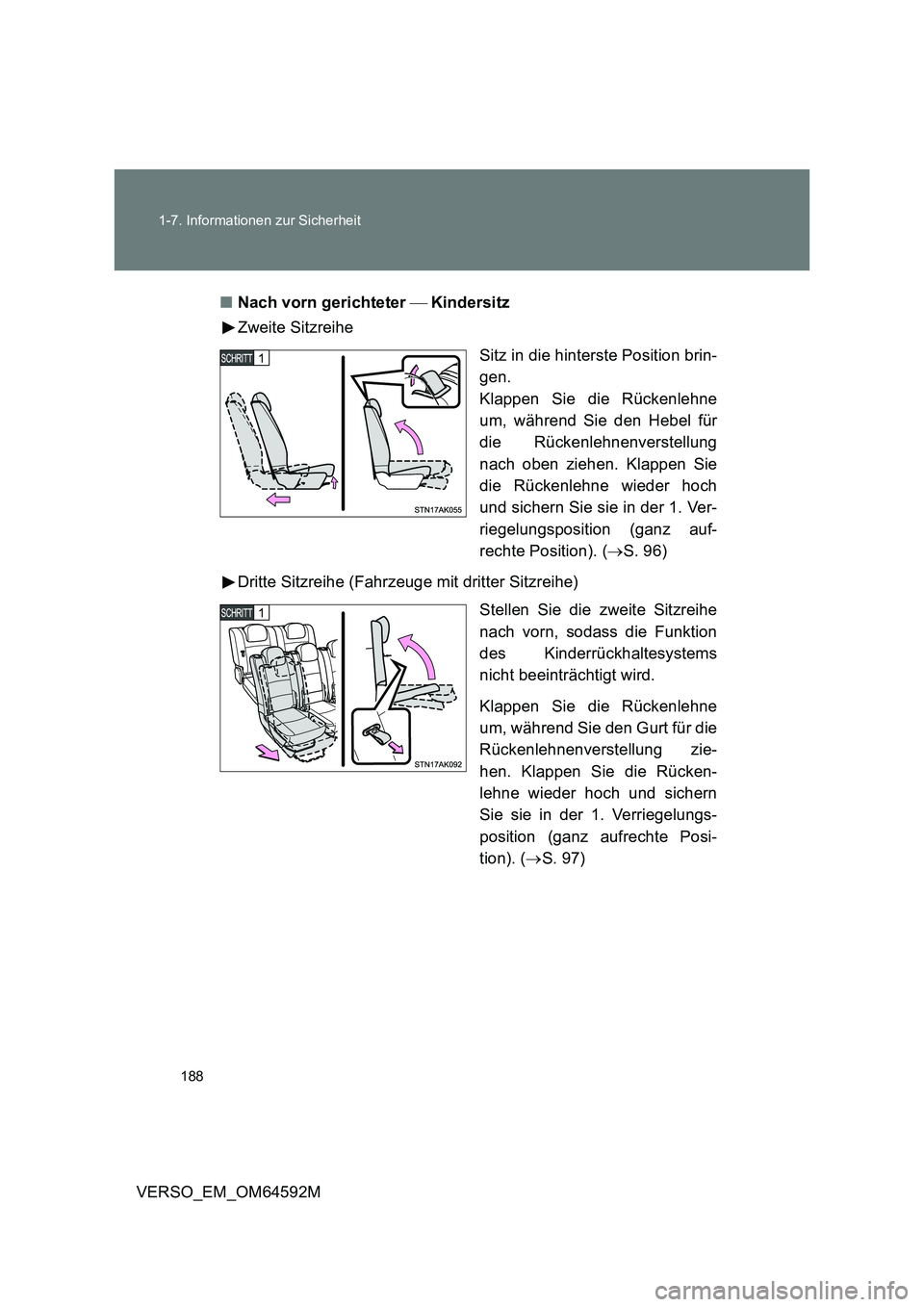 TOYOTA VERSO 2016  Betriebsanleitungen (in German) 188 
1-7. Informationen zur Sicherheit
VERSO_EM_OM64592M 
■ Nach vorn gerichteter Kindersitz 
Zweite Sitzreihe 
Sitz in die hinterste Position brin- 
gen. 
Klappen Sie die Rückenlehne
um, wä