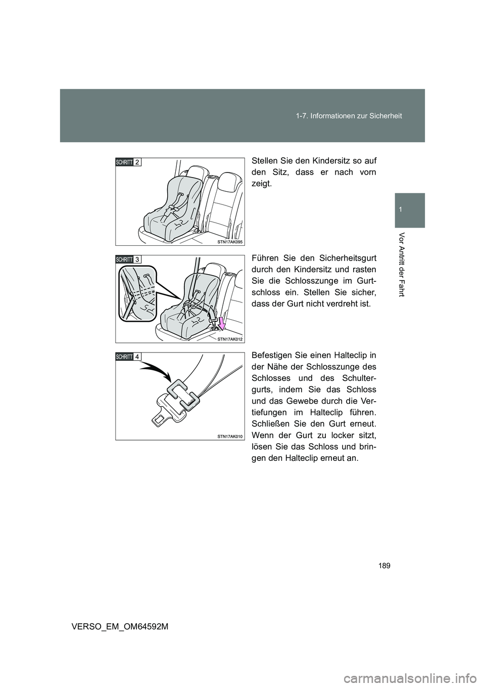 TOYOTA VERSO 2016  Betriebsanleitungen (in German) 189 
1-7. Informationen zur Sicherheit
1
Vor Antritt der Fahrt
VERSO_EM_OM64592M 
Stellen Sie den Kindersitz so auf 
den Sitz, dass er nach vorn 
zeigt. 
Führen Sie den Sicherheitsgurt 
durch den Kin