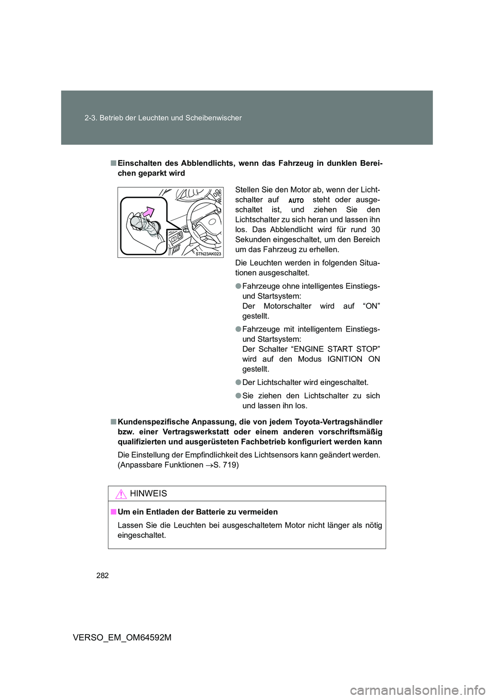 TOYOTA VERSO 2016  Betriebsanleitungen (in German) 282 
2-3. Betrieb der Leuchten und Scheibenwischer
VERSO_EM_OM64592M
■ Einschalten des Abblendlichts, wenn das Fahrzeug in dunklen Berei- 
chen geparkt wird 
■ Kundenspezifische Anpassung, die von