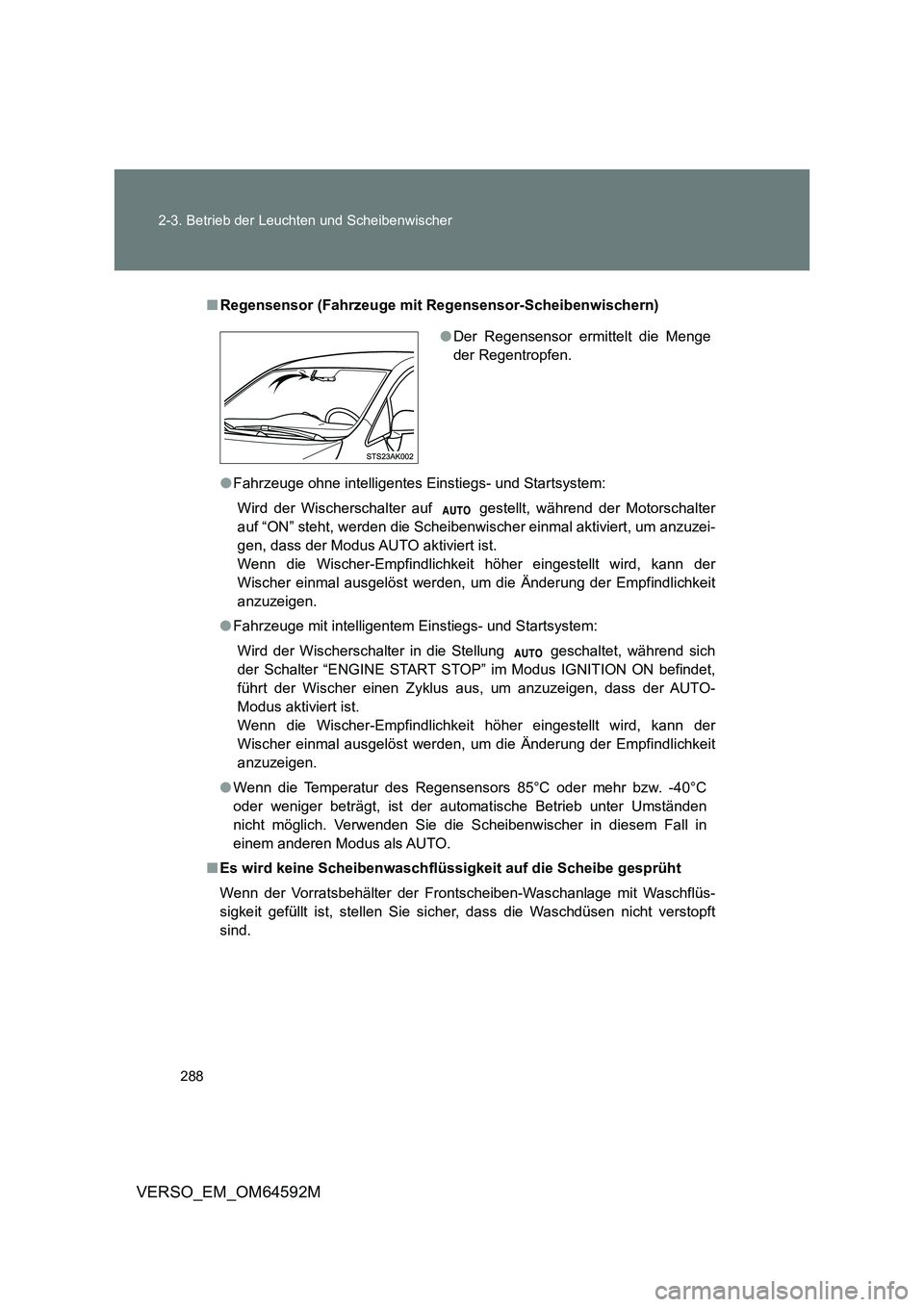 TOYOTA VERSO 2016  Betriebsanleitungen (in German) 288 
2-3. Betrieb der Leuchten und Scheibenwischer
VERSO_EM_OM64592M
■ Regensensor (Fahrzeuge mit Regensensor-Scheibenwischern) 
● Fahrzeuge ohne intelligentes Einstiegs- und Startsystem: 
Wird de