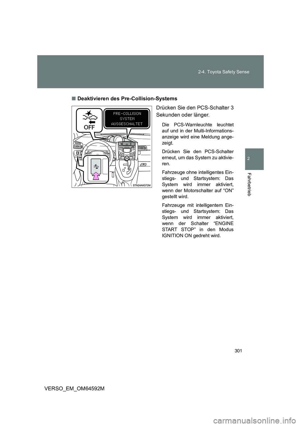 TOYOTA VERSO 2016  Betriebsanleitungen (in German) 301 
2-4. Toyota Safety Sense
2
Fahrbetrieb
VERSO_EM_OM64592M 
■ Deaktivieren des Pre-Collision-Systems 
Drücken Sie den PCS-Schalter 3 
Sekunden oder länger.
Die PCS-Warnleuchte leuchtet 
auf und