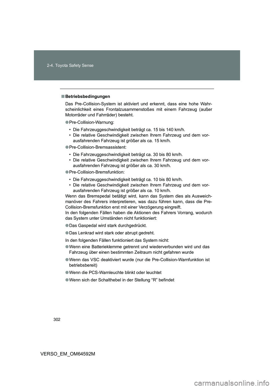 TOYOTA VERSO 2016  Betriebsanleitungen (in German) 302 
2-4. Toyota Safety Sense
VERSO_EM_OM64592M
■ Betriebsbedingungen 
Das Pre-Collision-System ist aktiviert und erkennt, dass eine hohe Wahr- 
scheinlichkeit eines Frontalzusamm enstoßes mit eine