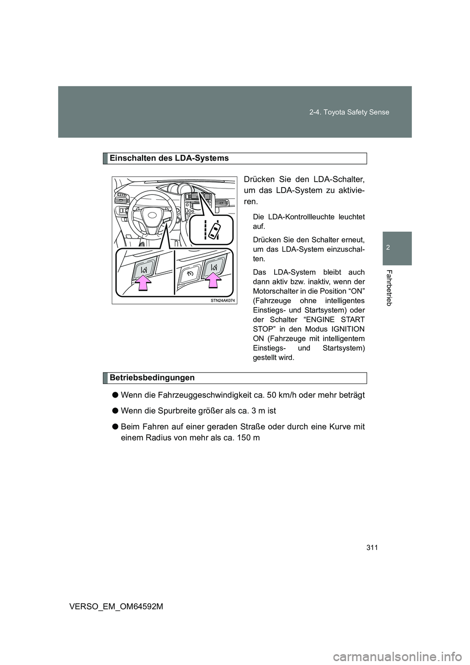 TOYOTA VERSO 2016  Betriebsanleitungen (in German) 311 
2-4. Toyota Safety Sense
2
Fahrbetrieb
VERSO_EM_OM64592M
Einschalten des LDA-Systems 
Drücken Sie den LDA-Schalter, 
um das LDA-System zu aktivie- 
ren.
Die LDA-Kontrollleuchte leuchtet 
auf. 
D