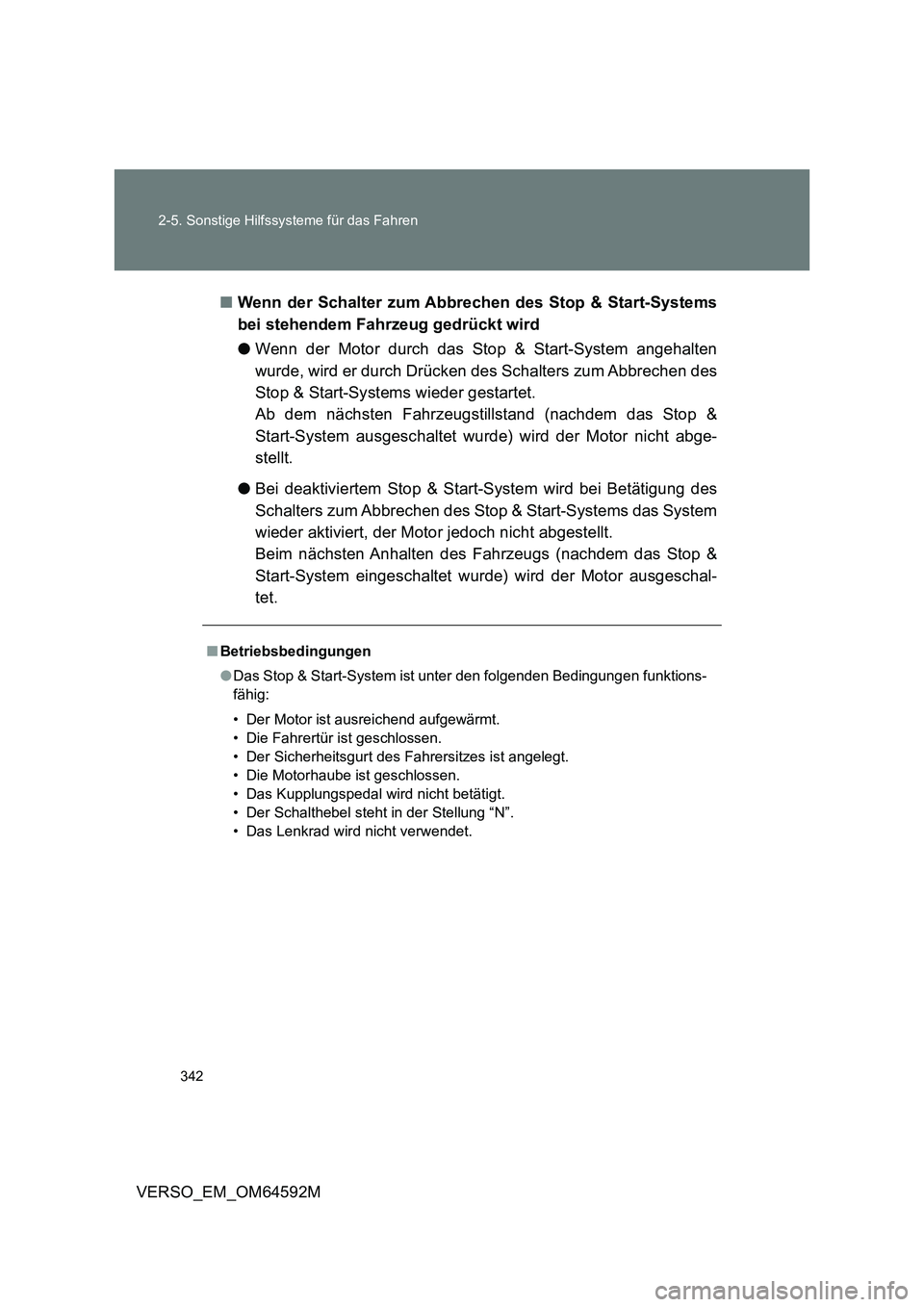 TOYOTA VERSO 2016  Betriebsanleitungen (in German) 342 
2-5. Sonstige Hilfssysteme für das Fahren
VERSO_EM_OM64592M 
■ Wenn der Schalter zum Abbrechen des Stop & Start-Systems 
bei stehendem Fahrzeug gedrückt wird 
● Wenn der Motor durch das Sto