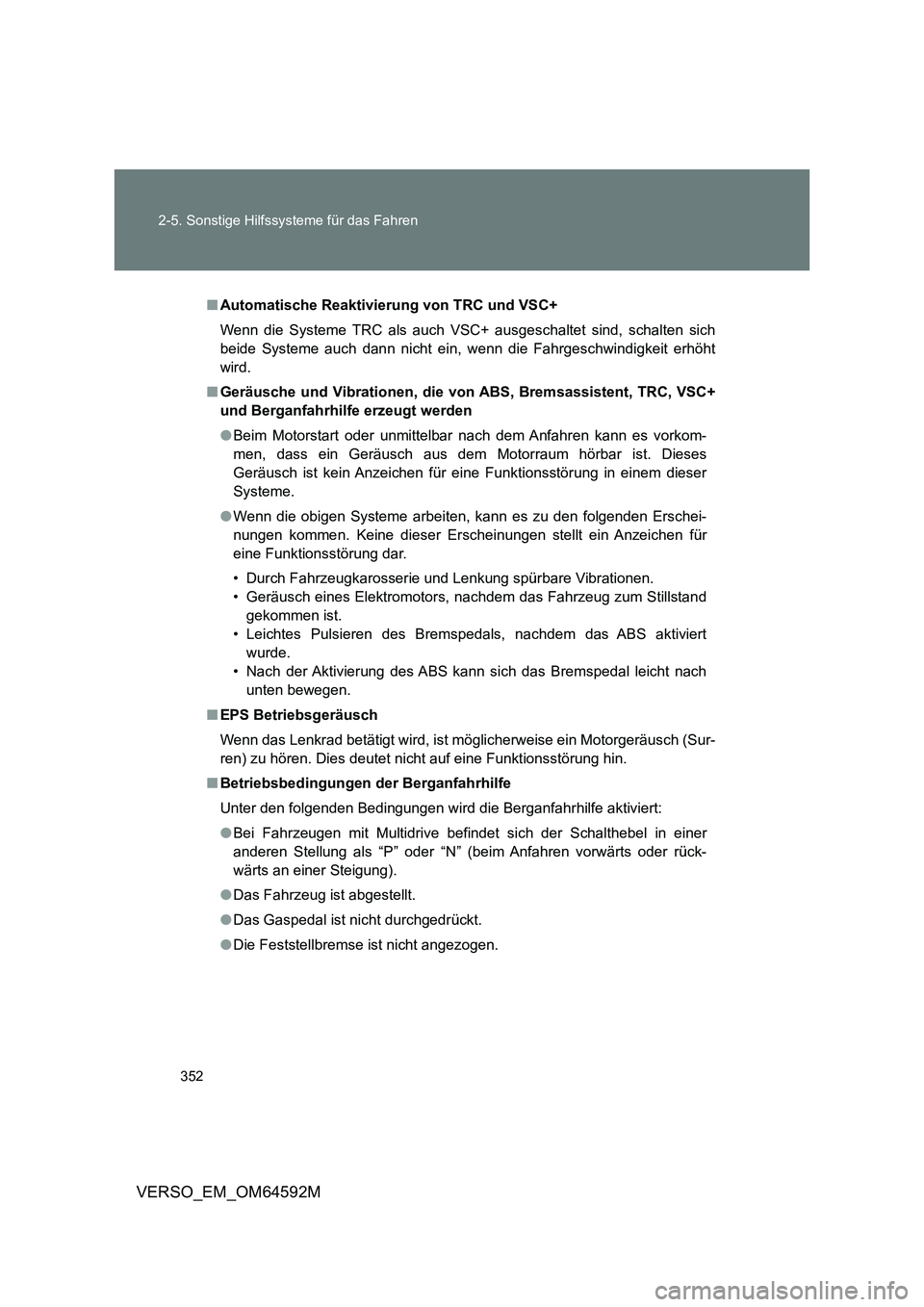 TOYOTA VERSO 2016  Betriebsanleitungen (in German) 352 
2-5. Sonstige Hilfssysteme für das Fahren
VERSO_EM_OM64592M
■ Automatische Reaktivierung von TRC und VSC+ 
Wenn die Systeme TRC als auch VSC+ ausgeschaltet sind, schalten sich 
beide Systeme a