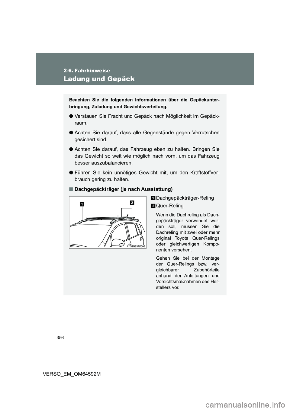 TOYOTA VERSO 2016  Betriebsanleitungen (in German) 356
VERSO_EM_OM64592M
2-6. Fahrhinweise
Ladung und Gepäck
Beachten Sie die folgenden Informationen über die Gepäckunter- 
bringung, Zuladung und Gewichtsverteilung.
● Verstauen Sie Fracht und Gep