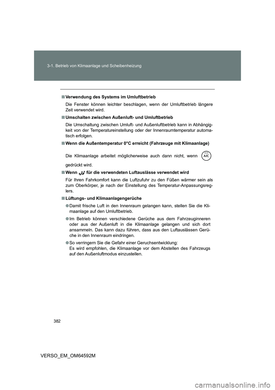 TOYOTA VERSO 2016  Betriebsanleitungen (in German) 382 
3-1. Betrieb von Klimaanlage und Scheibenheizung
VERSO_EM_OM64592M
■ Verwendung des Systems im Umluftbetrieb 
Die Fenster können leichter beschlagen, wenn der Umluftbetrieb längere 
Zeit verw