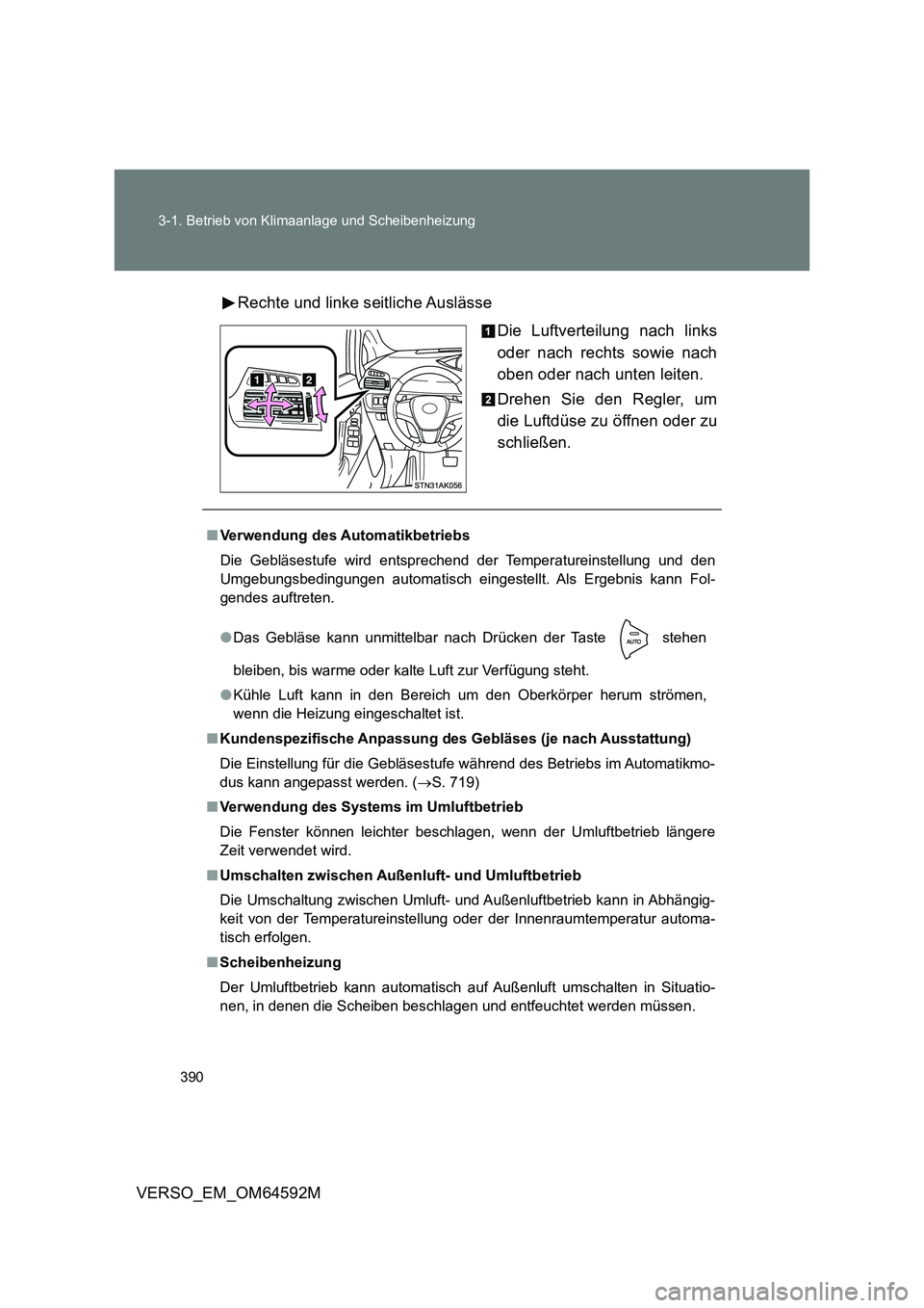 TOYOTA VERSO 2016  Betriebsanleitungen (in German) 390 
3-1. Betrieb von Klimaanlage und Scheibenheizung
VERSO_EM_OM64592M 
Rechte und linke seitliche Auslässe 
Die Luftverteilung nach links 
oder nach rechts sowie nach
oben oder nach unten leiten. 
