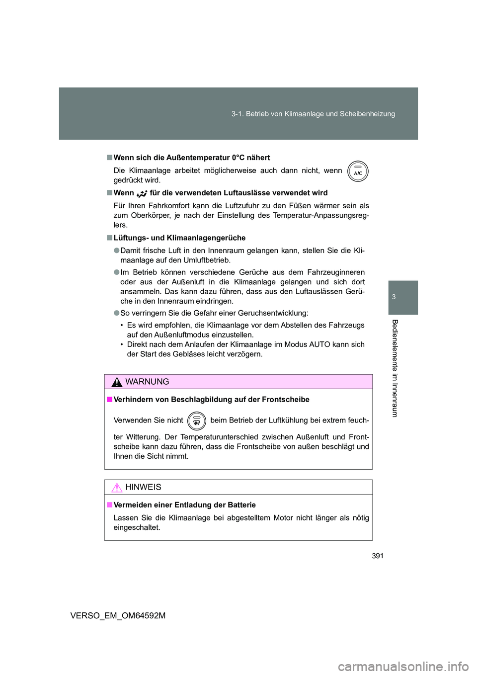 TOYOTA VERSO 2016  Betriebsanleitungen (in German) 391 
3-1. Betrieb von Klimaanlage und Scheibenheizung
3
Bedienelemente im Innenraum
VERSO_EM_OM64592M
■ Wenn sich die Außentemperatur 0°C nähert 
Die Klimaanlage arbeitet möglicherweise auch dan