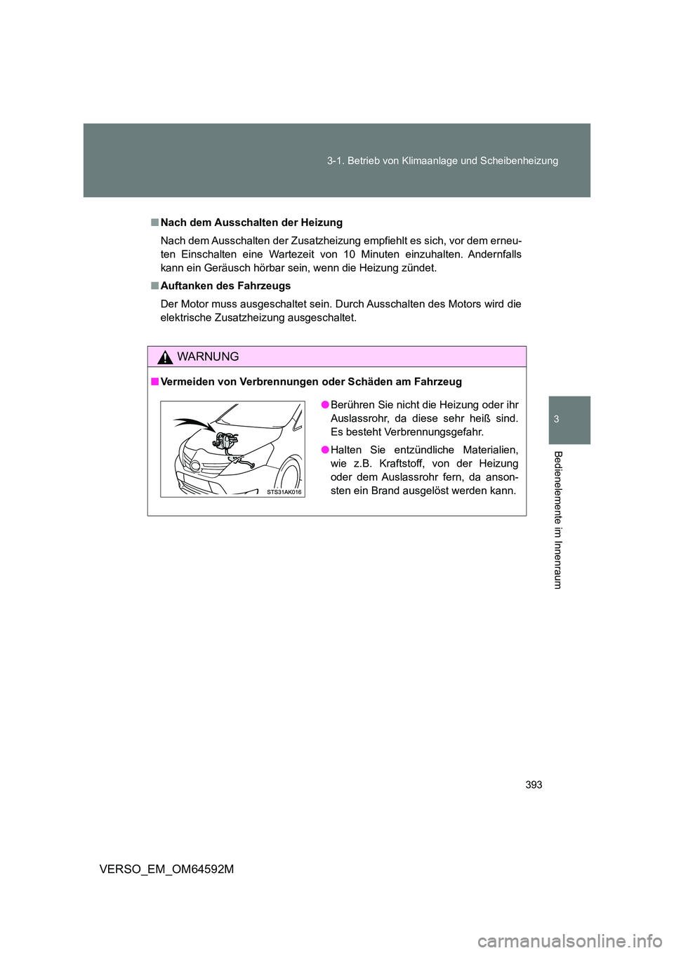 TOYOTA VERSO 2016  Betriebsanleitungen (in German) 393 
3-1. Betrieb von Klimaanlage und Scheibenheizung
3
Bedienelemente im Innenraum
VERSO_EM_OM64592M
■ Nach dem Ausschalten der Heizung 
Nach dem Ausschalten der Zusatzheizung empfiehlt es sich, vo
