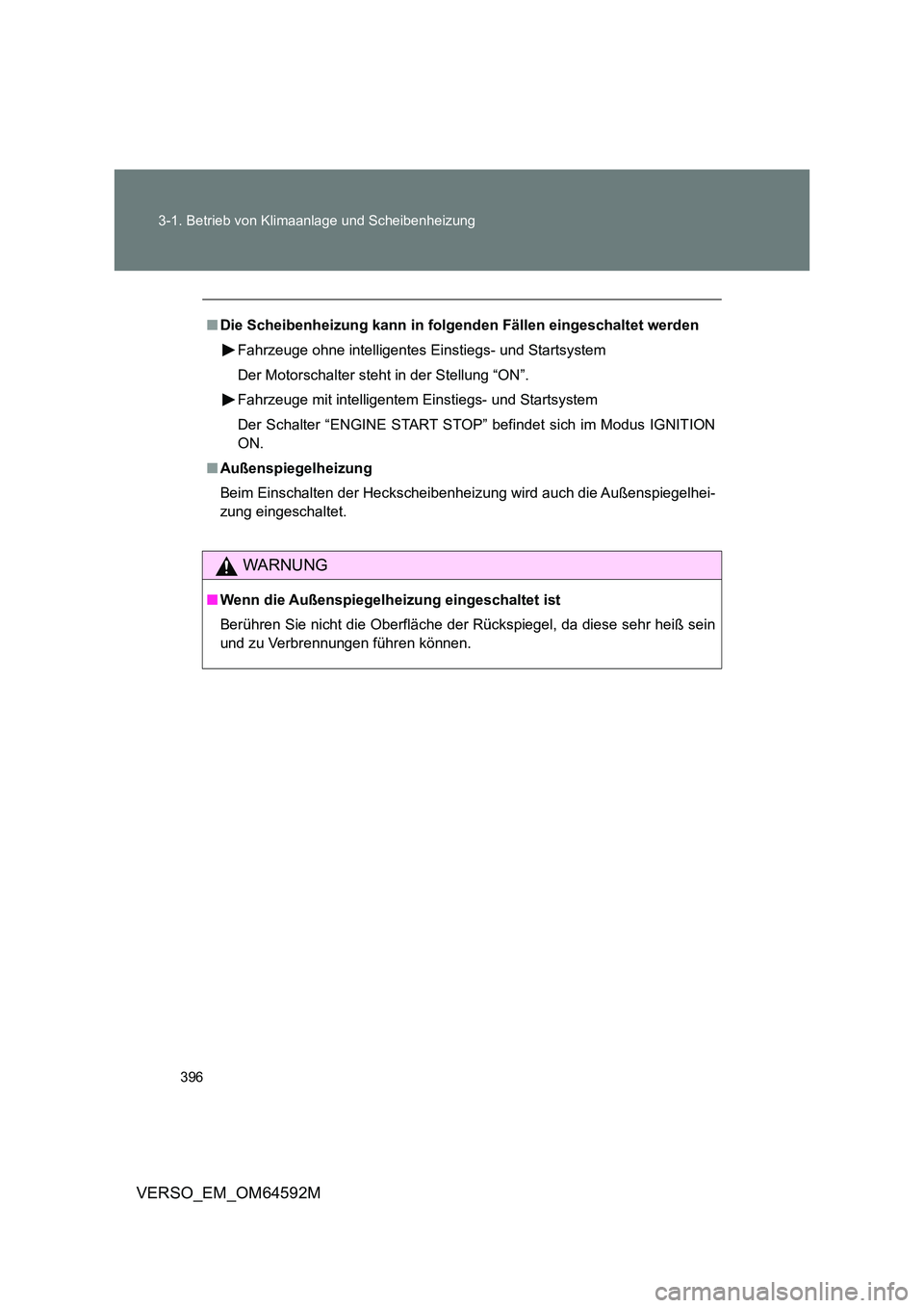 TOYOTA VERSO 2016  Betriebsanleitungen (in German) 396 
3-1. Betrieb von Klimaanlage und Scheibenheizung
VERSO_EM_OM64592M
■ Die Scheibenheizung kann in folgenden Fällen eingeschaltet werden 
Fahrzeuge ohne intelligentes Einstiegs- und Startsystem 