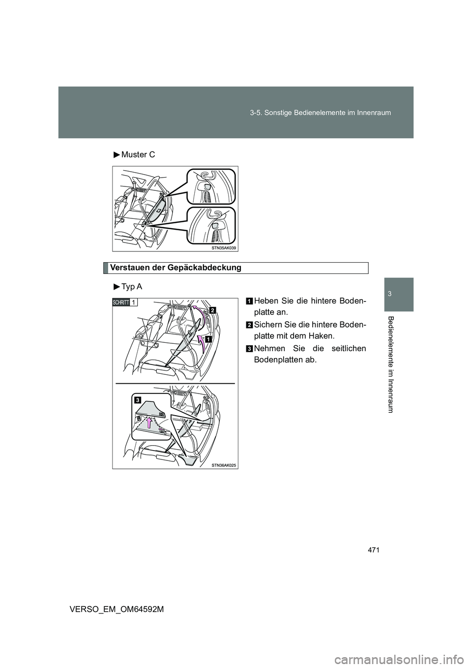TOYOTA VERSO 2016  Betriebsanleitungen (in German) 471 
3-5. Sonstige Bedienelemente im Innenraum
3
Bedienelemente im Innenraum
VERSO_EM_OM64592M 
Muster C
Verstauen der Gepäckabdeckung 
Typ  A 
Heben Sie die hintere Boden- 
platte an. 
Sichern Sie d
