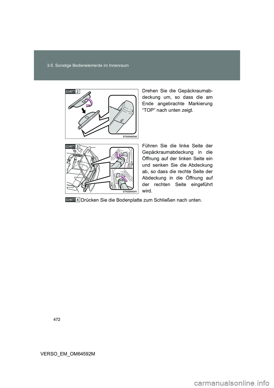 TOYOTA VERSO 2016  Betriebsanleitungen (in German) 472 
3-5. Sonstige Bedienelemente im Innenraum
VERSO_EM_OM64592M 
Drehen Sie die Gepäckraumab- 
deckung um, so dass die am 
Ende angebrachte Markierung 
“TOP” nach unten zeigt. 
Führen Sie die l