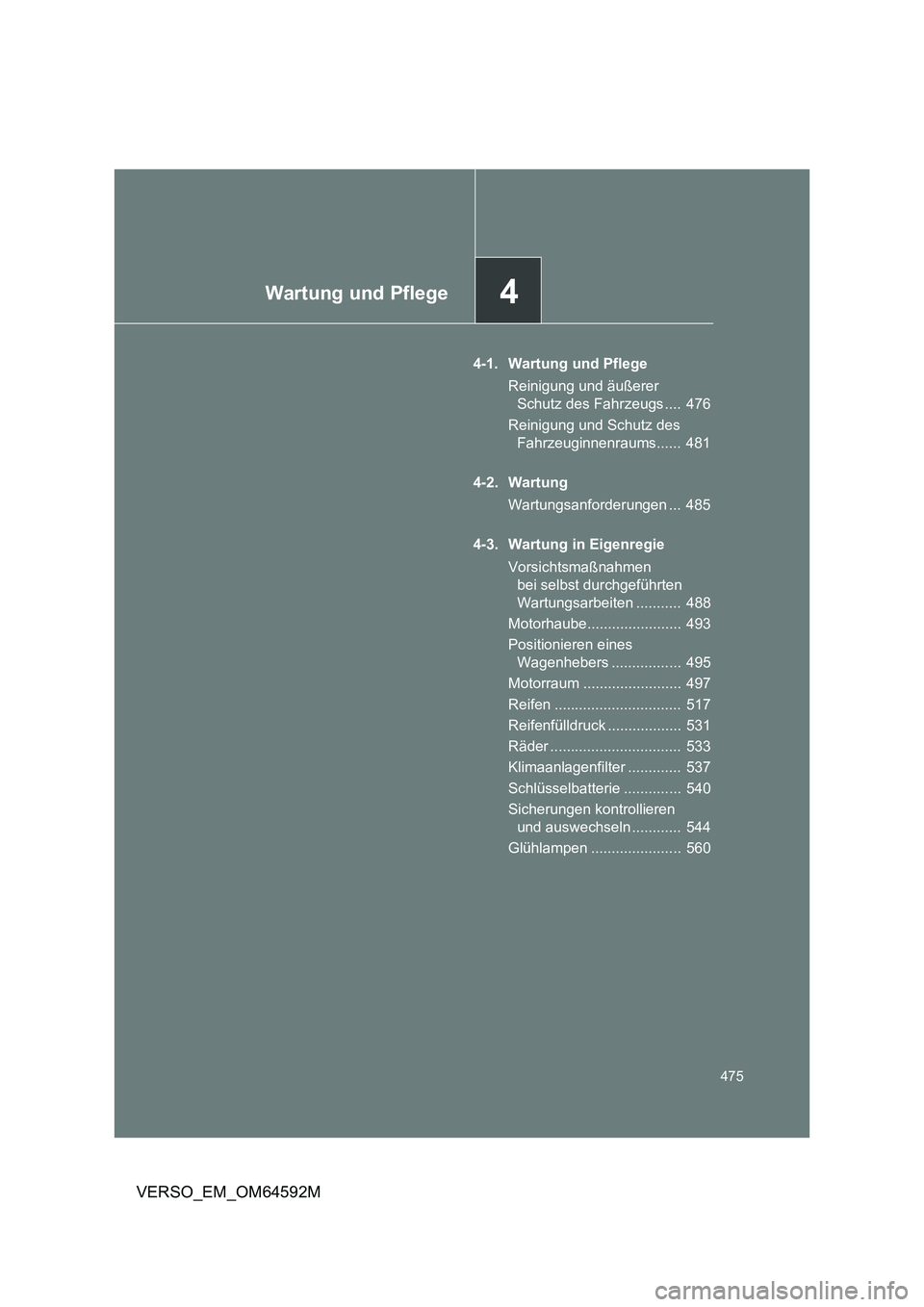 TOYOTA VERSO 2016  Betriebsanleitungen (in German) 4Wartung und Pflege
475
VERSO_EM_OM64592M
4-1. Wartung und Pflege 
Reinigung und äußerer  
Schutz des Fahrzeugs ....  476 
Reinigung und Schutz des  
Fahrzeuginnenraums......  481 
4-2. Wartung 
War